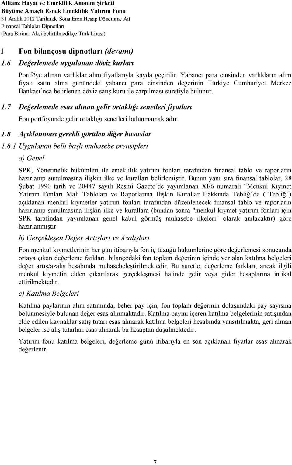 Yabancı para cinsinden varlıkların alım fiyatı satın alma günündeki yabancı para cinsinden değerinin Türkiye Cumhuriyet Merkez Bankası nca belirlenen döviz satış kuru ile çarpılması suretiyle bulunur.