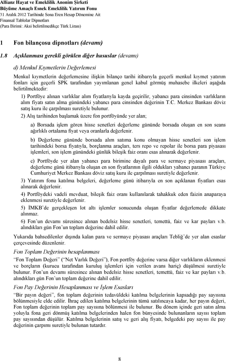 8 Açıklanması gerekli görülen diğer hususlar (devamı) d) Menkul Kıymetlerin Değerlemesi Menkul kıymetlerin değerlemesine ilişkin bilanço tarihi itibarıyla geçerli menkul kıymet yatırım fonları için