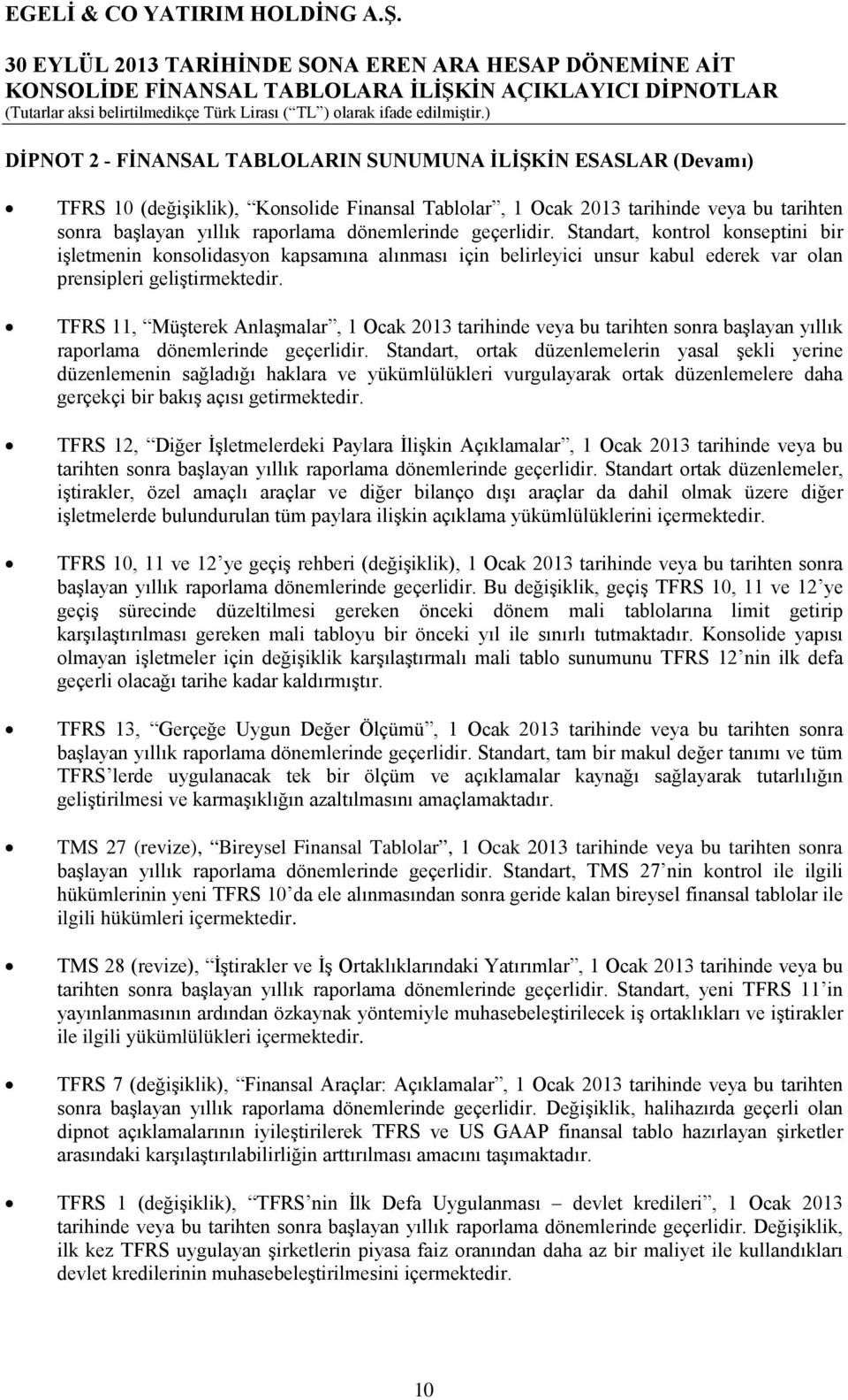 TFRS 11, Müşterek Anlaşmalar, 1 Ocak 2013 tarihinde veya bu tarihten sonra başlayan yıllık raporlama dönemlerinde geçerlidir.