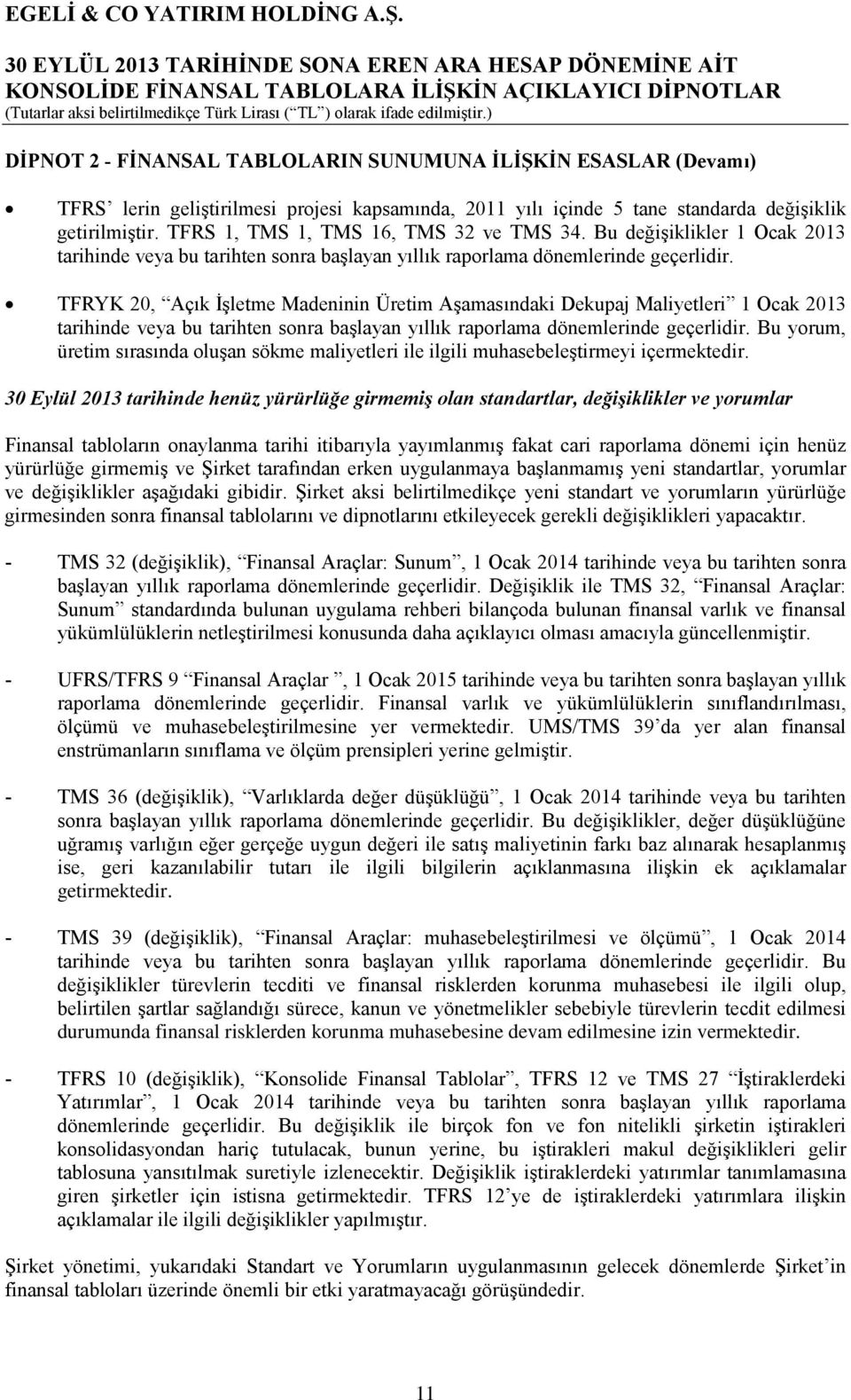 TFRYK 20, Açık İşletme Madeninin Üretim Aşamasındaki Dekupaj Maliyetleri 1 Ocak 2013 tarihinde veya bu tarihten sonra başlayan yıllık raporlama dönemlerinde geçerlidir.