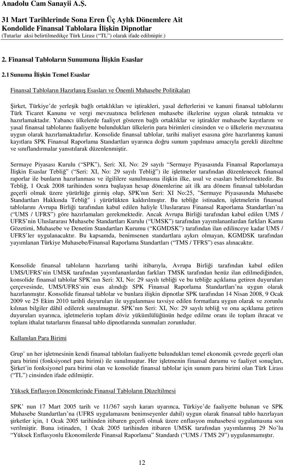 finansal tablolarını Türk Ticaret Kanunu ve vergi mevzuatınca belirlenen muhasebe ilkelerine uygun olarak tutmakta ve hazırlamaktadır.