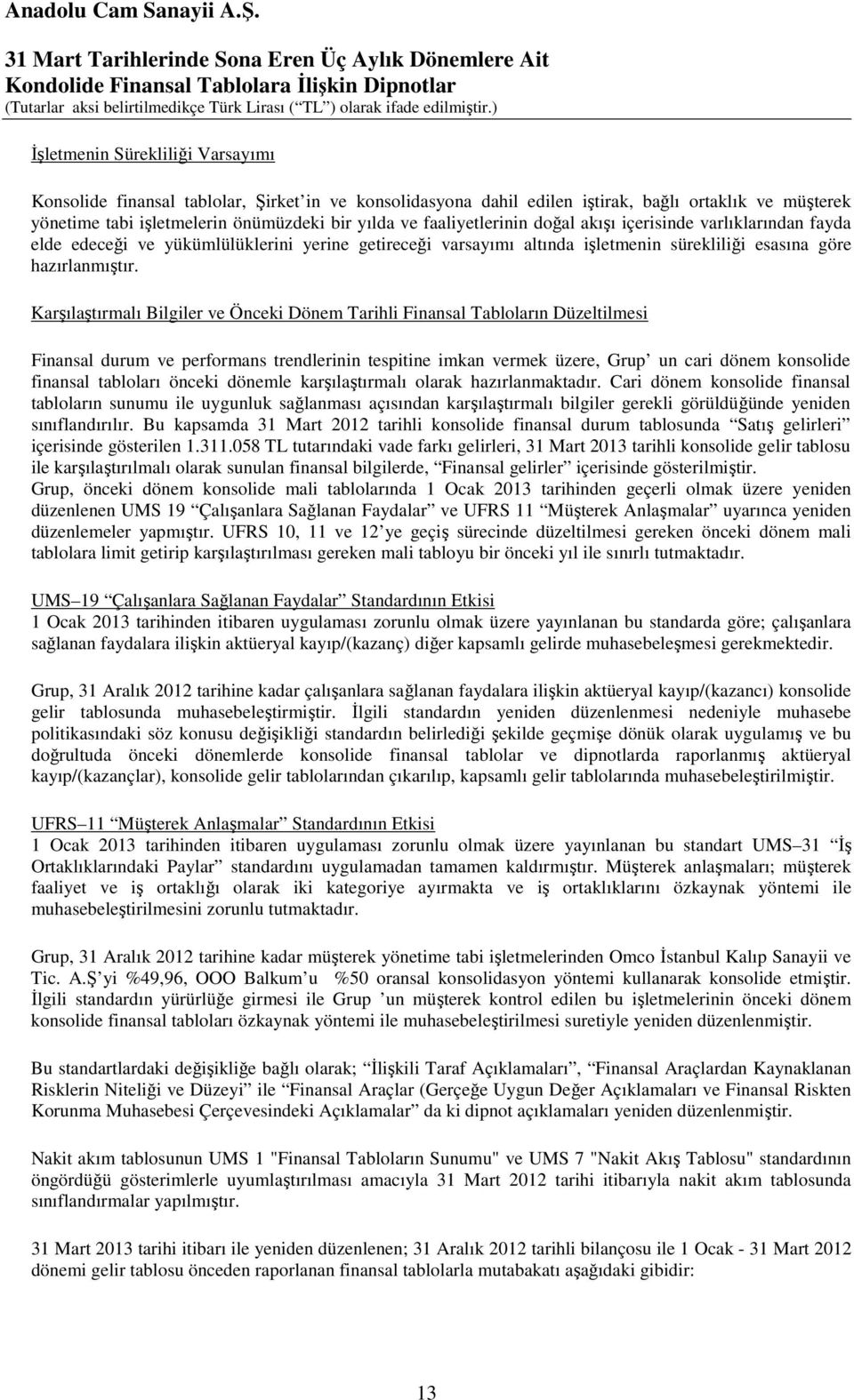 Karşılaştırmalı Bilgiler ve Önceki Dönem Tarihli Finansal Tabloların Düzeltilmesi Finansal durum ve performans trendlerinin tespitine imkan vermek üzere, Grup un cari dönem konsolide finansal