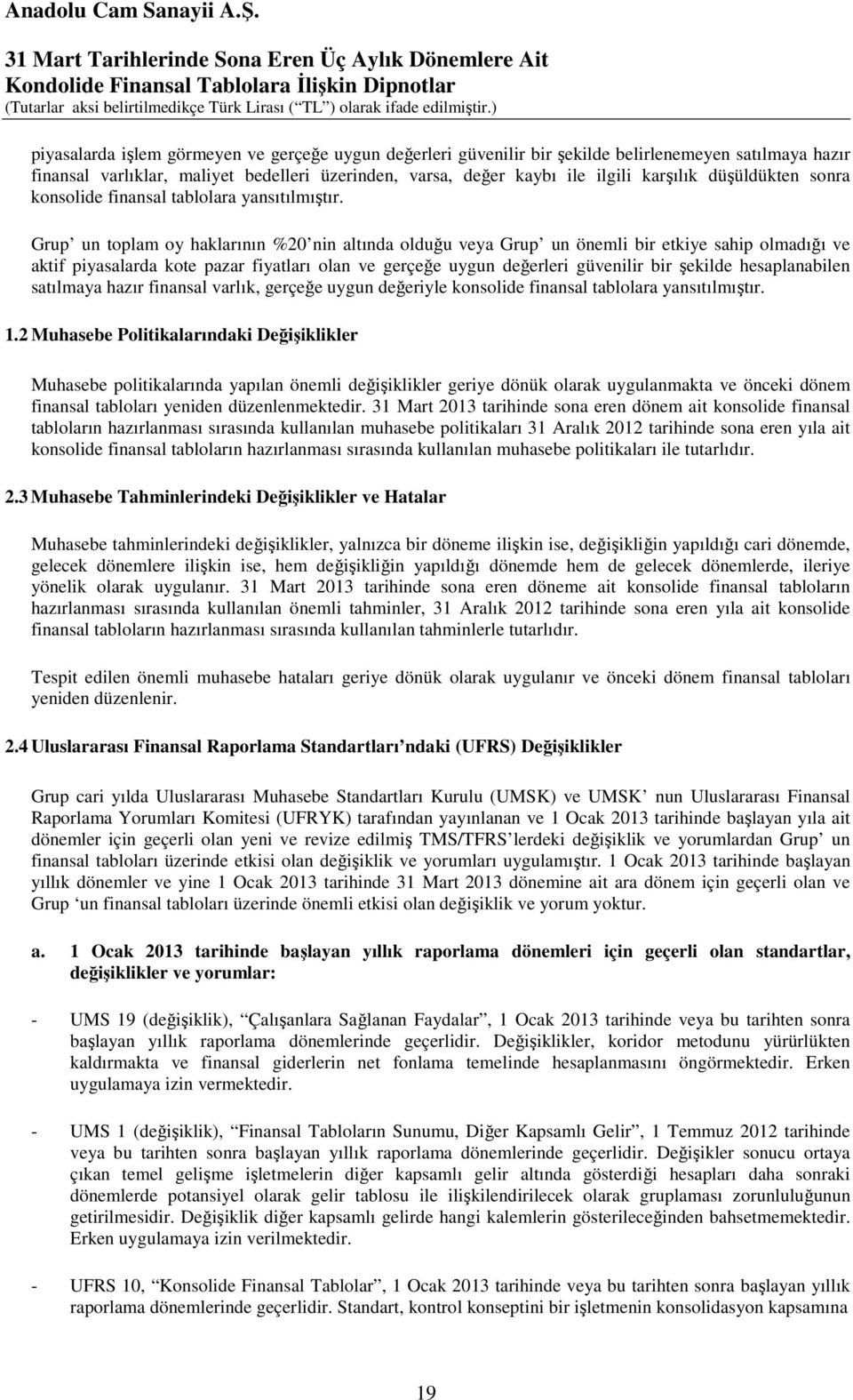 Grup un toplam oy haklarının %20 nin altında olduğu veya Grup un önemli bir etkiye sahip olmadığı ve aktif piyasalarda kote pazar fiyatları olan ve gerçeğe uygun değerleri güvenilir bir şekilde