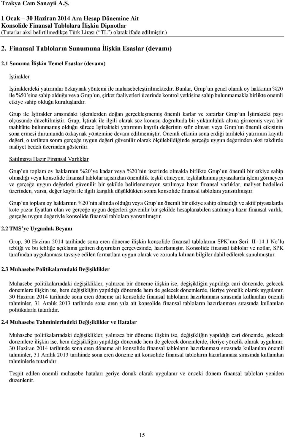 Bunlar, Grup un genel olarak oy hakkının %20 ile %50 sine sahip olduğu veya Grup un, şirket faaliyetleri üzerinde kontrol yetkisine sahip bulunmamakla birlikte önemli etkiye sahip olduğu