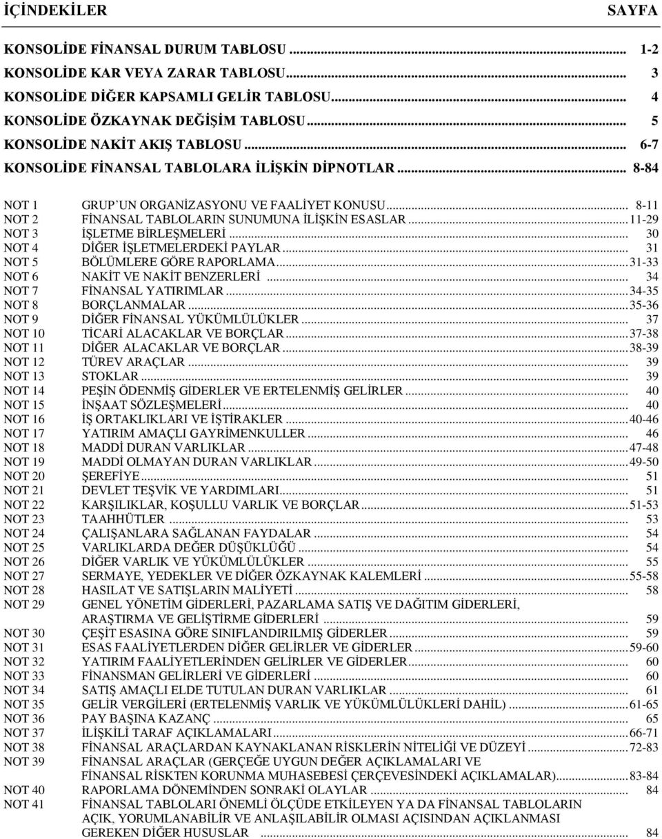 .. 11-29 NOT 3 İŞLETME BİRLEŞMELERİ... 30 NOT 4 DİĞER İŞLETMELERDEKİ PAYLAR... 31 NOT 5 BÖLÜMLERE GÖRE RAPORLAMA... 31-33 NOT 6 NAKİT VE NAKİT BENZERLERİ... 34 NOT 7 FİNANSAL YATIRIMLAR.