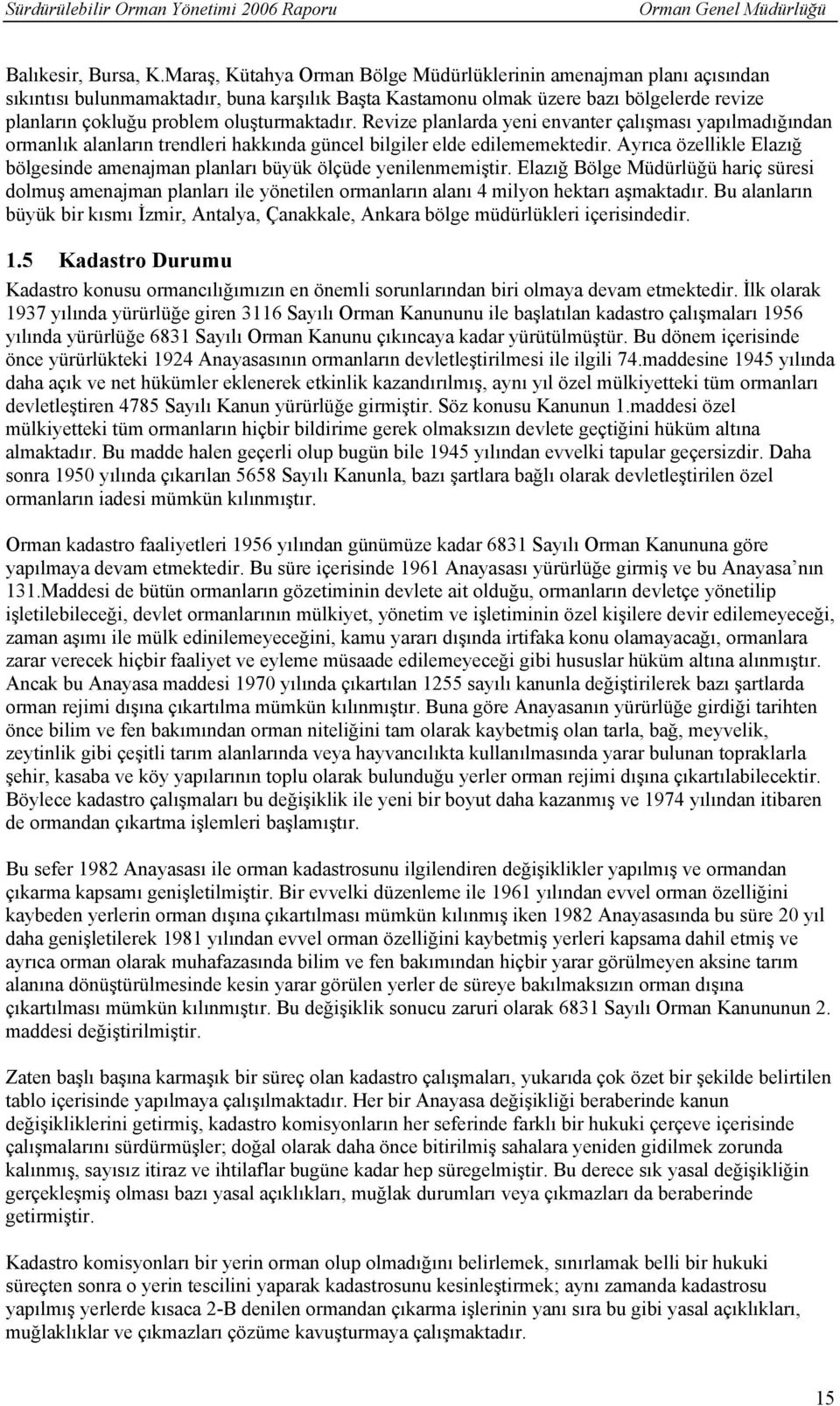 oluşturmaktadır. Revize planlarda yeni envanter çalışması yapılmadığından ormanlık alanların trendleri hakkında güncel bilgiler elde edilememektedir.