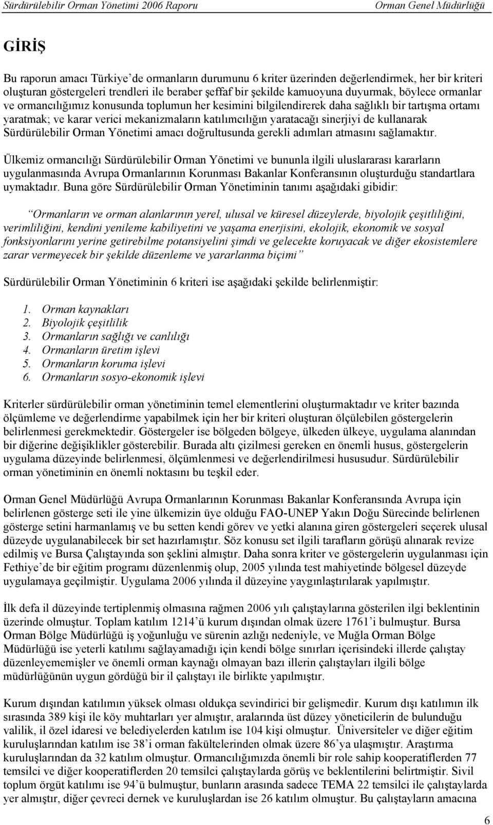 Sürdürülebilir Orman Yönetimi amacı doğrultusunda gerekli adımları atmasını sağlamaktır.