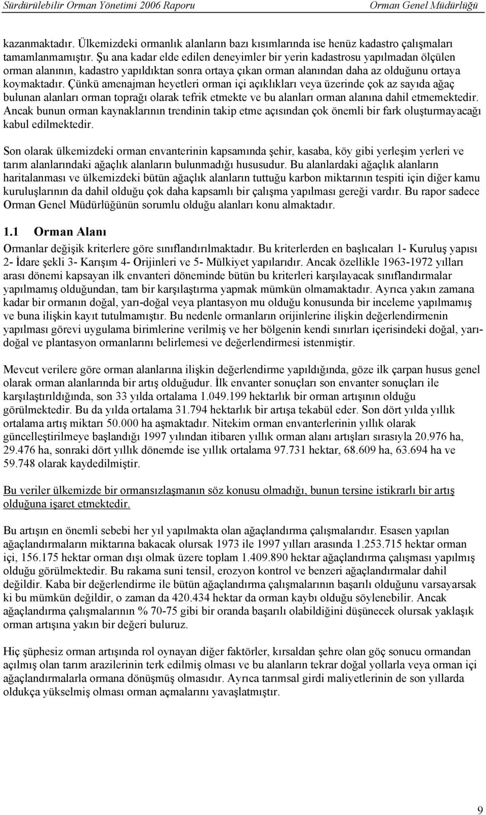 Çünkü amenajman heyetleri orman içi açıklıkları veya üzerinde çok az sayıda ağaç bulunan alanları orman toprağı olarak tefrik etmekte ve bu alanları orman alanına dahil etmemektedir.