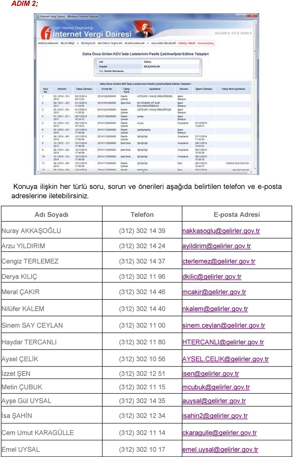 gov.tr Derya KILIÇ (312) 302 11 96 dkilic@gelirler.gov.tr Meral ÇAKIR (312) 302 14 46 mcakir@gelirler.gov.tr Nilüfer KALEM (312) 302 14 40 nkalem@gelirler.gov.tr Sinem SAY CEYLAN (312) 302 11 00 sinem.