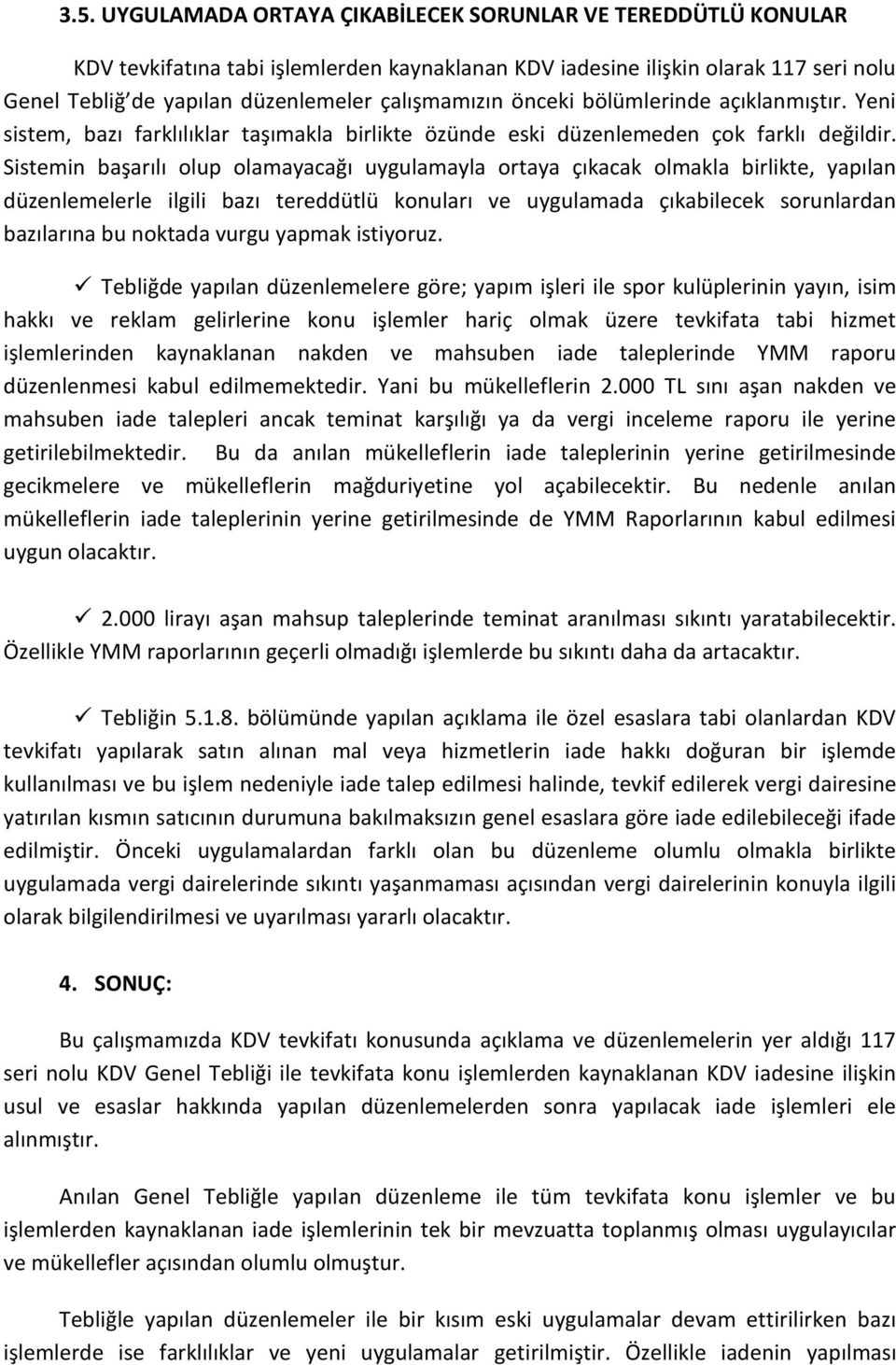 Sistemin başarılı olup olamayacağı uygulamayla ortaya çıkacak olmakla birlikte, yapılan düzenlemelerle ilgili bazı tereddütlü konuları ve uygulamada çıkabilecek sorunlardan bazılarına bu noktada