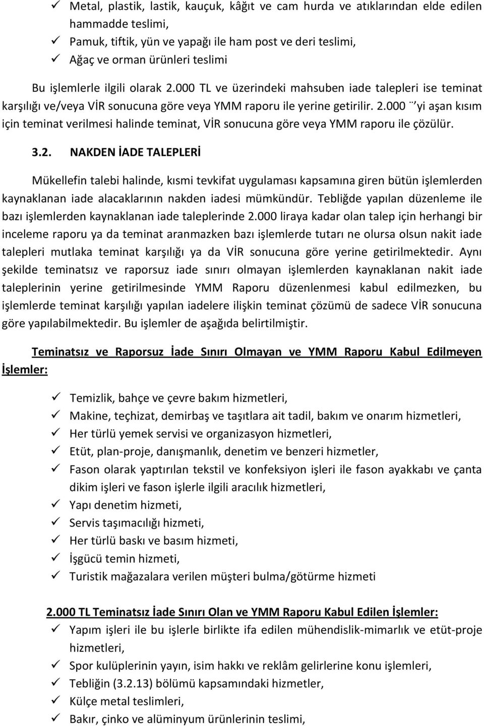 3.2. NAKDEN İADE TALEPLERİ Mükellefin talebi halinde, kısmi tevkifat uygulaması kapsamına giren bütün işlemlerden kaynaklanan iade alacaklarının nakden iadesi mümkündür.