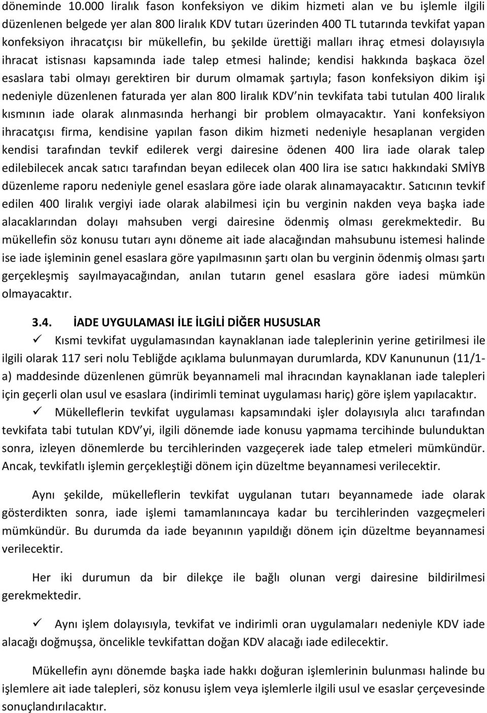 mükellefin, bu şekilde ürettiği malları ihraç etmesi dolayısıyla ihracat istisnası kapsamında iade talep etmesi halinde; kendisi hakkında başkaca özel esaslara tabi olmayı gerektiren bir durum