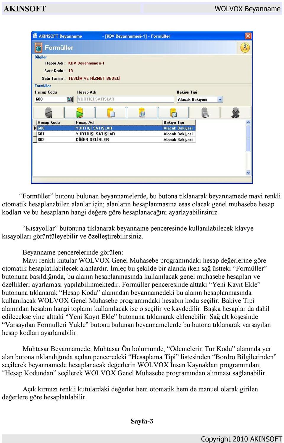 Beyanname pencerelerinde görülen: Mavi renkli kutular WOLVOX Genel Muhasebe programındaki hesap değerlerine göre otomatik hesaplatılabilecek alanlardır.