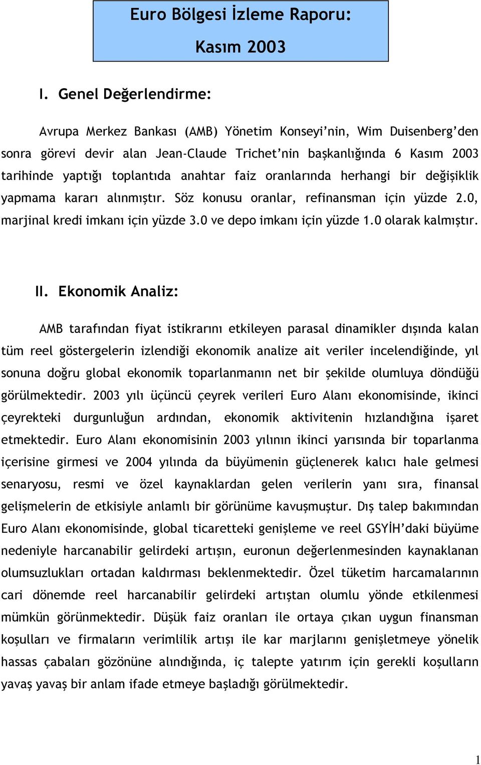 anahtar faiz oranlarında herhangi bir değişiklik yapmama kararı alınmıştır. Söz konusu oranlar, refinansman için yüzde 2.0, marjinal kredi imkanı için yüzde 3.0 ve depo imkanı için yüzde 1.