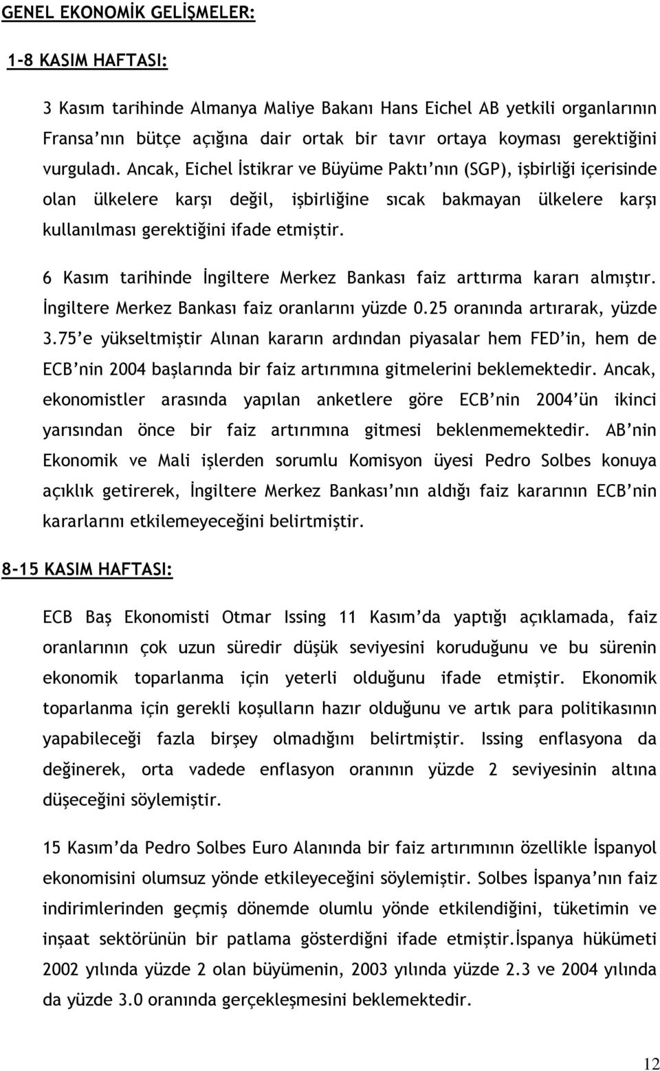 6 Kasım tarihinde İngiltere Merkez Bankası faiz arttırma kararı almıştır. İngiltere Merkez Bankası faiz oranlarını yüzde 0.25 oranında artırarak, yüzde 3.