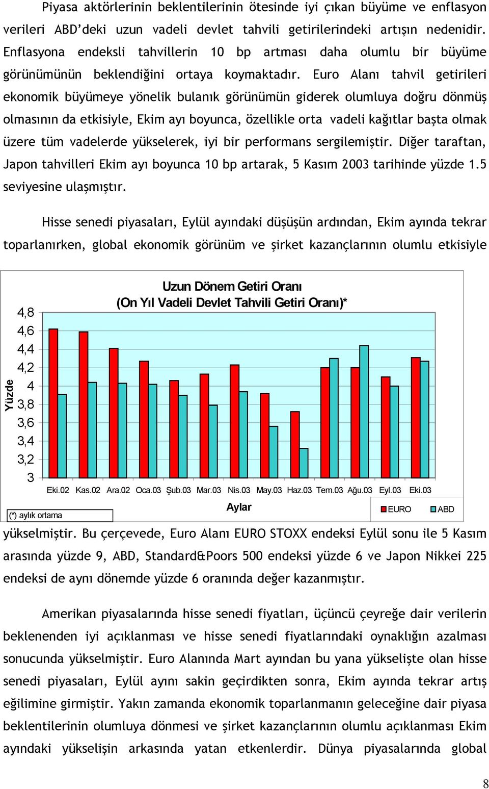 Euro Alanı tahvil getirileri ekonomik büyümeye yönelik bulanık görünümün giderek olumluya doğru dönmüş olmasının da etkisiyle, Ekim ayı boyunca, özellikle orta vadeli kağıtlar başta olmak üzere tüm