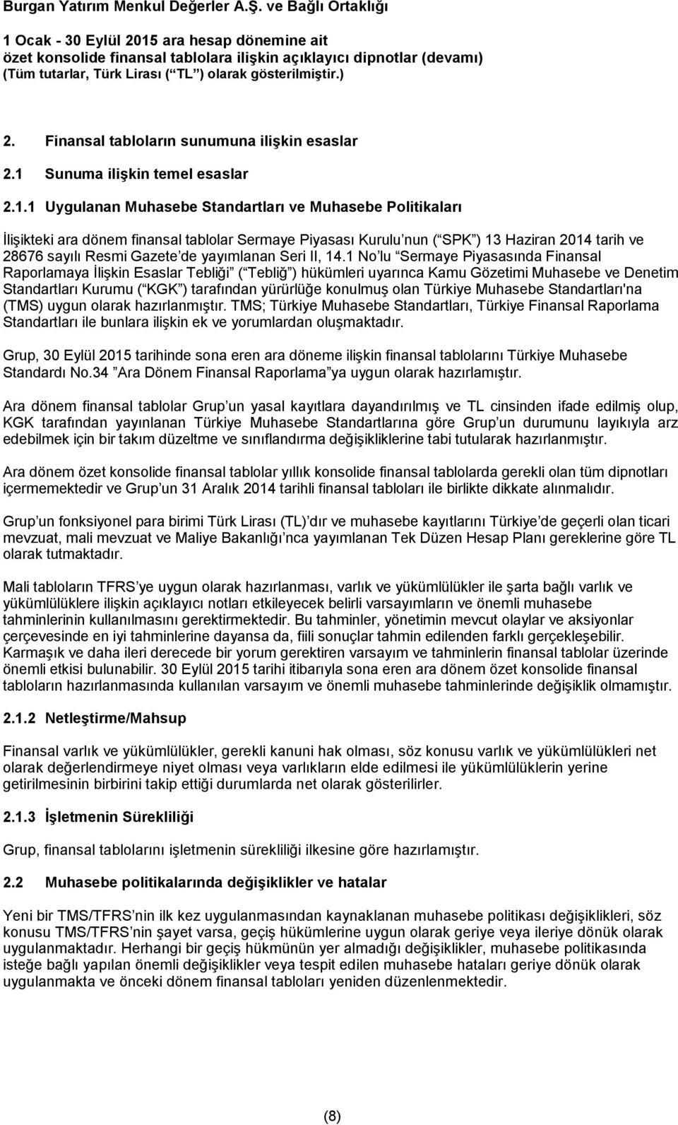 1 Uygulanan Muhasebe Standartları ve Muhasebe Politikaları İlişikteki ara dönem finansal tablolar Sermaye Piyasası Kurulu nun ( SPK ) 13 Haziran 2014 tarih ve 28676 sayılı Resmi Gazete de yayımlanan