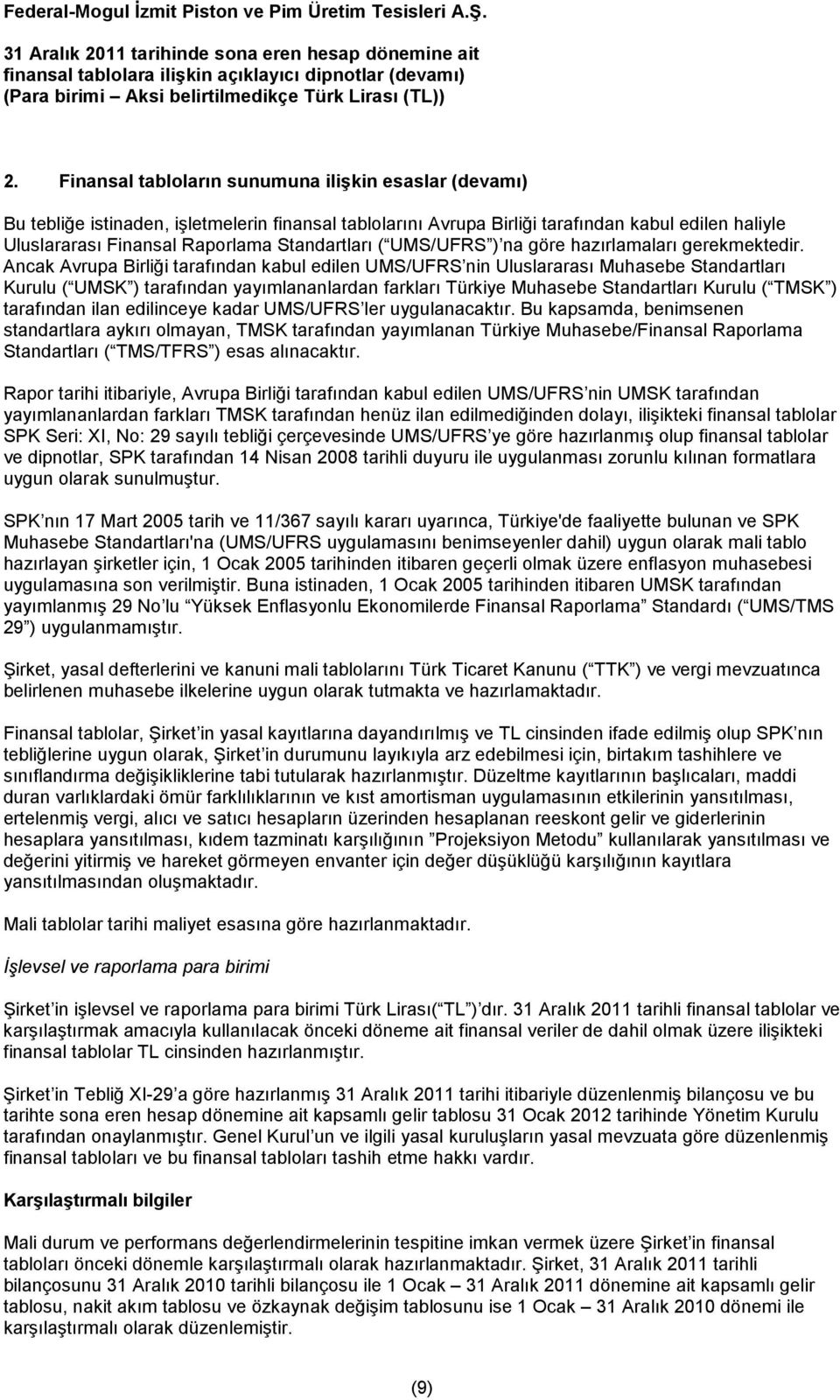 Ancak Avrupa Birliği tarafından kabul edilen UMS/UFRS nin Uluslararası Muhasebe Standartları Kurulu ( UMSK ) tarafından yayımlananlardan farkları Türkiye Muhasebe Standartları Kurulu ( TMSK )