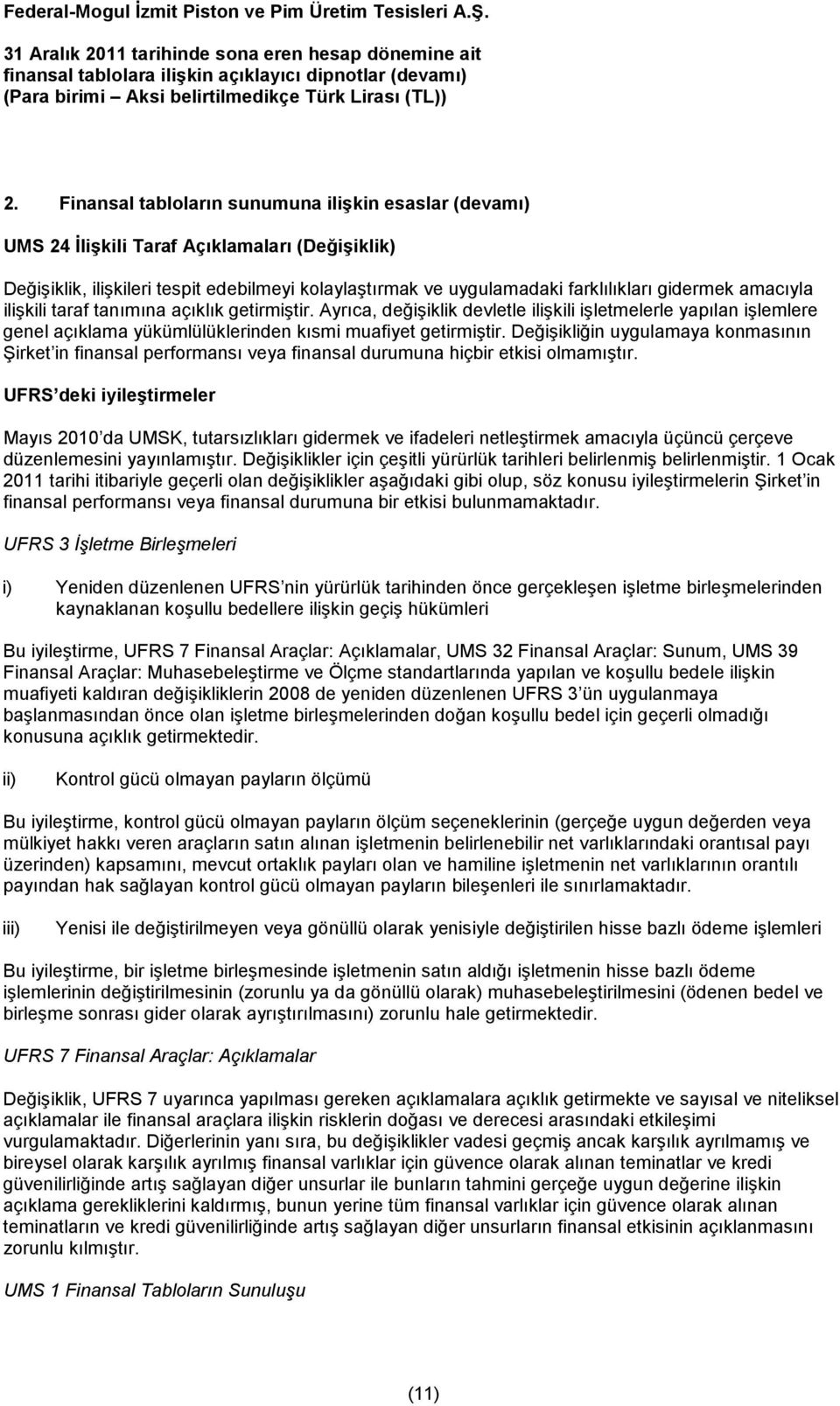 Değişikliğin uygulamaya konmasının Şirket in finansal performansı veya finansal durumuna hiçbir etkisi olmamıştır.