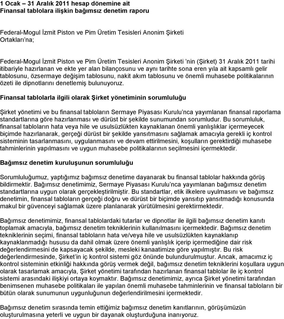 değişim tablosunu, nakit akım tablosunu ve önemli muhasebe politikalarının özeti ile dipnotlarını denetlemiş bulunuyoruz.