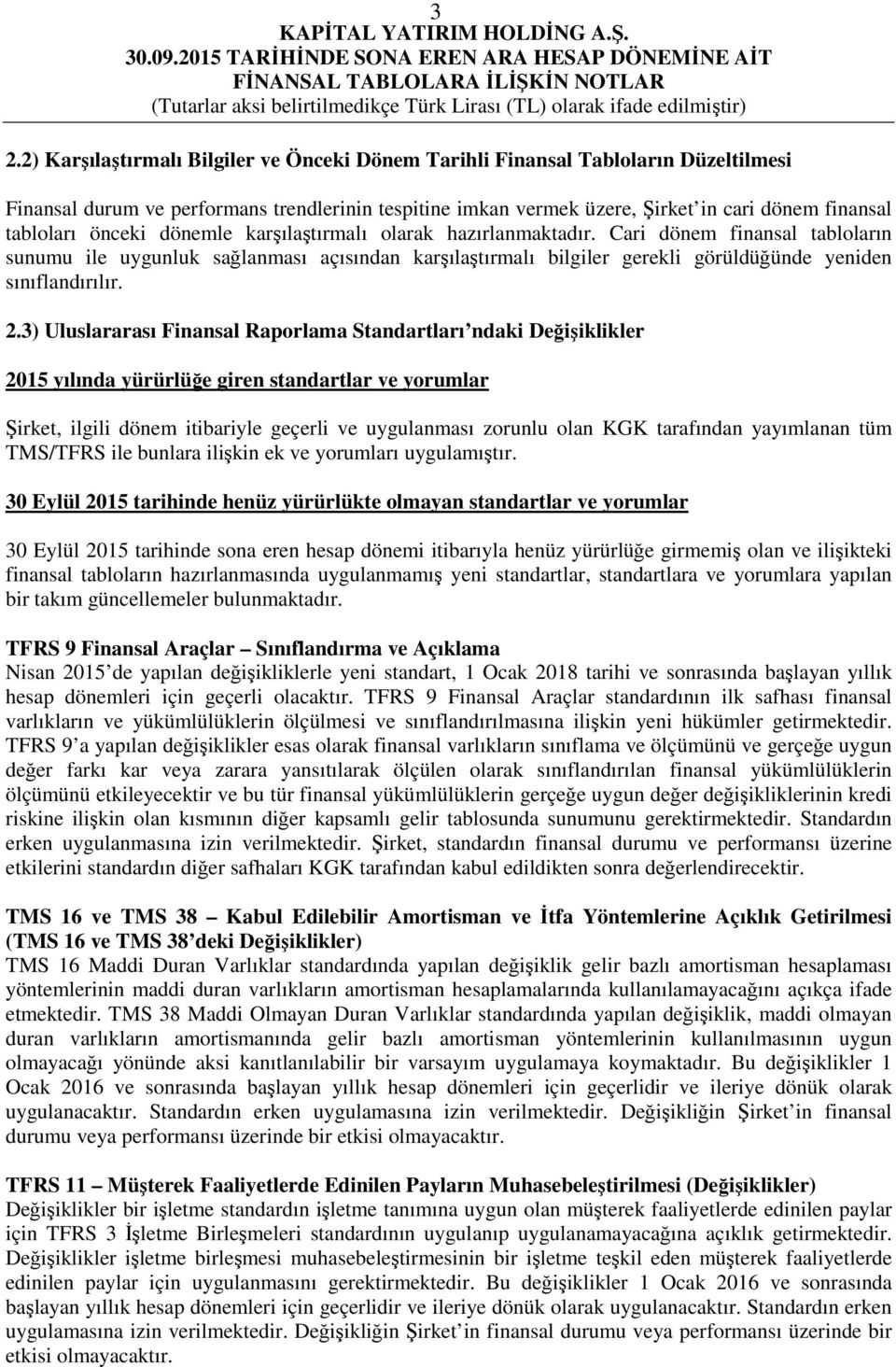 Cari dönem finansal tabloların sunumu ile uygunluk sağlanması açısından karşılaştırmalı bilgiler gerekli görüldüğünde yeniden sınıflandırılır. 2.