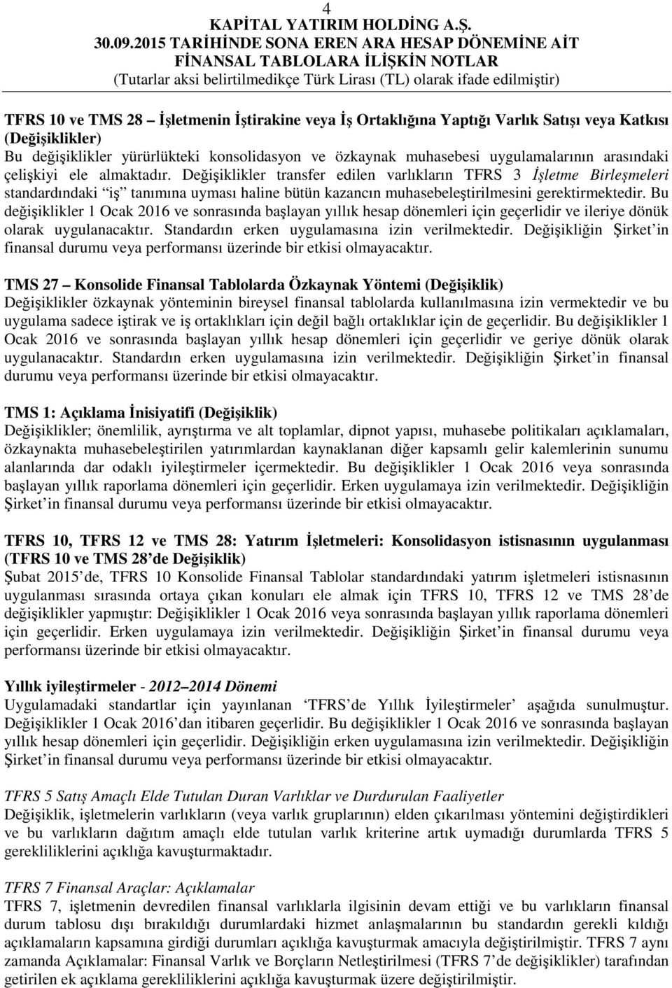 Değişiklikler transfer edilen varlıkların TFRS 3 İşletme Birleşmeleri standardındaki iş tanımına uyması haline bütün kazancın muhasebeleştirilmesini gerektirmektedir.