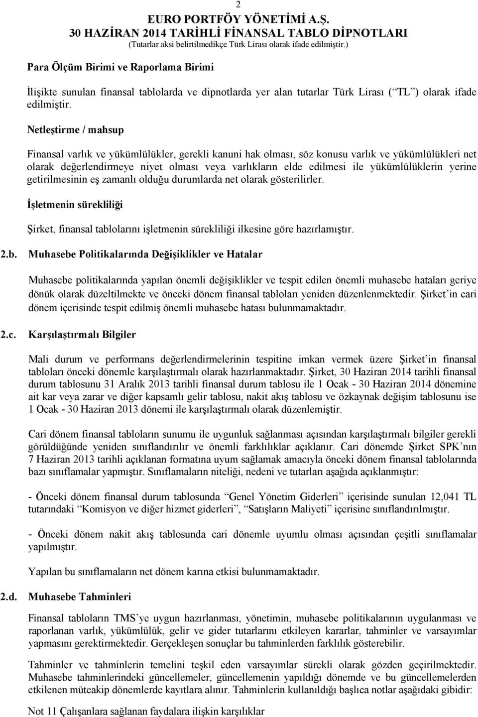 yükümlülüklerin yerine getirilmesinin eş zamanlı olduğu durumlarda net olarak gösterilirler. İşletmenin sürekliliği Şirket, finansal tablolarını işletmenin sürekliliği ilkesine göre hazırlamıştır. 2.