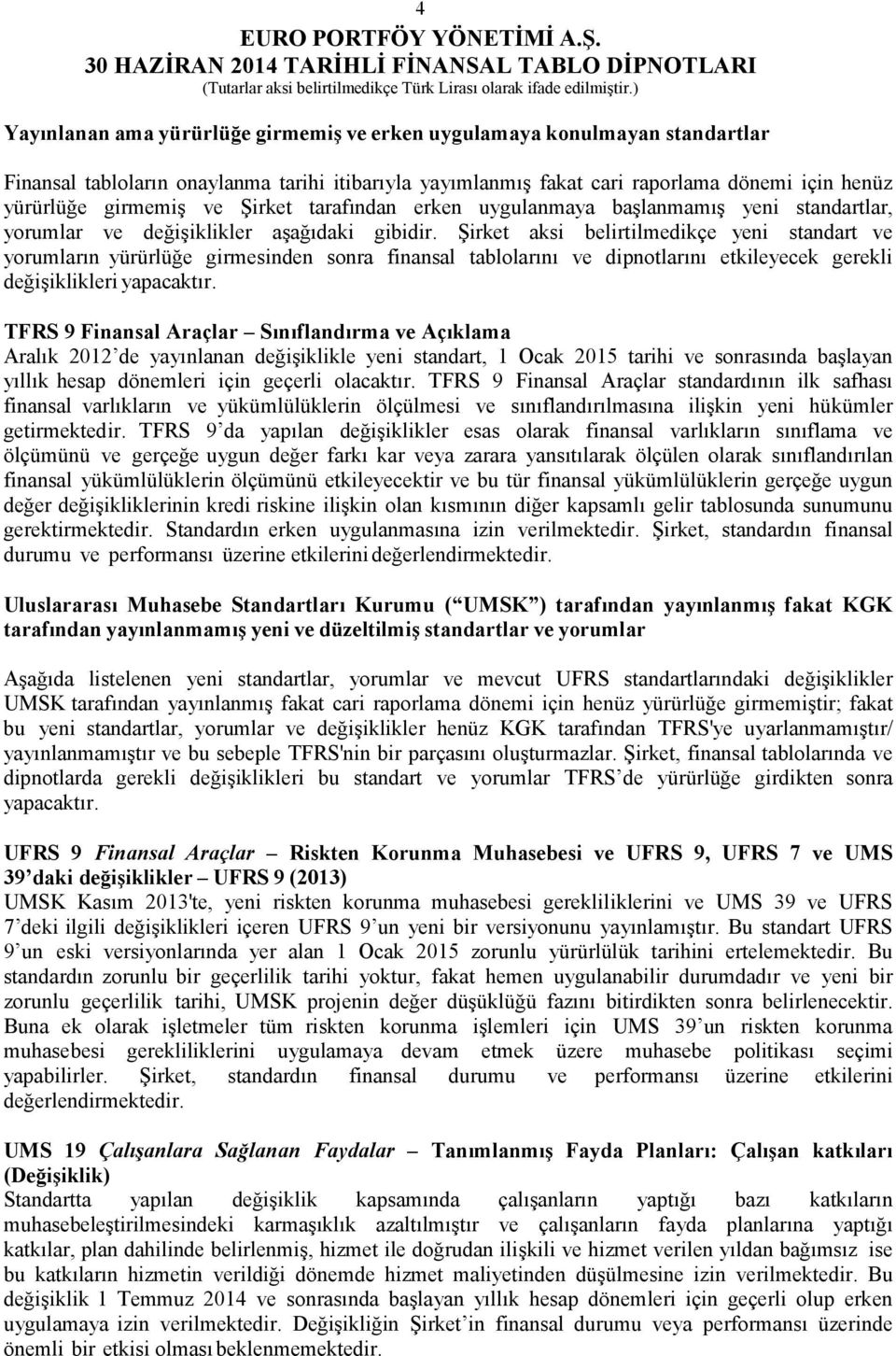 Şirket aksi belirtilmedikçe yeni standart ve yorumların yürürlüğe girmesinden sonra finansal tablolarını ve dipnotlarını etkileyecek gerekli değişiklikleri yapacaktır.