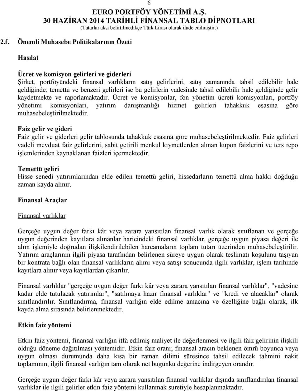 temettü ve benzeri gelirleri ise bu gelirlerin vadesinde tahsil edilebilir hale geldiğinde gelir kaydetmekte ve raporlamaktadır.