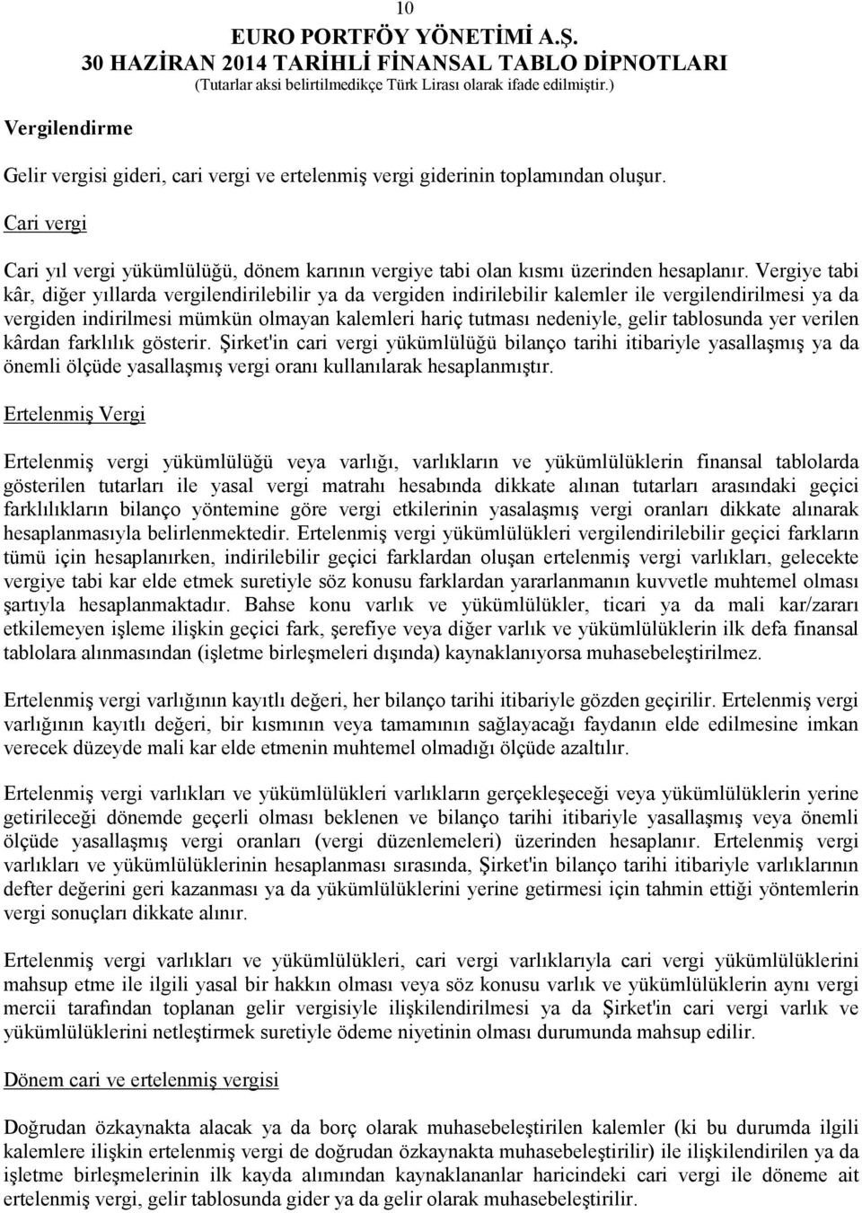 tablosunda yer verilen kârdan farklılık gösterir. Şirket'in cari vergi yükümlülüğü bilanço tarihi itibariyle yasallaşmış ya da önemli ölçüde yasallaşmış vergi oranı kullanılarak hesaplanmıştır.