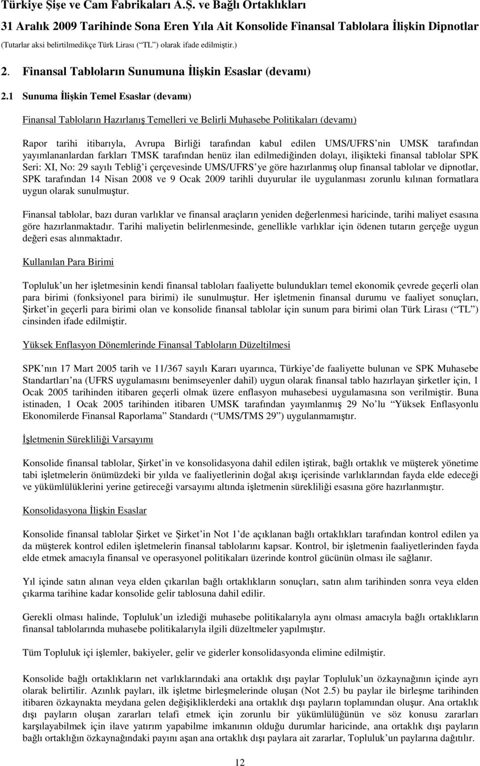 UMSK tarafından yayımlananlardan farkları TMSK tarafından henüz ilan edilmediğinden dolayı, ilişikteki finansal tablolar SPK Seri: XI, No: 29 sayılı Tebliğ i çerçevesinde UMS/UFRS ye göre hazırlanmış