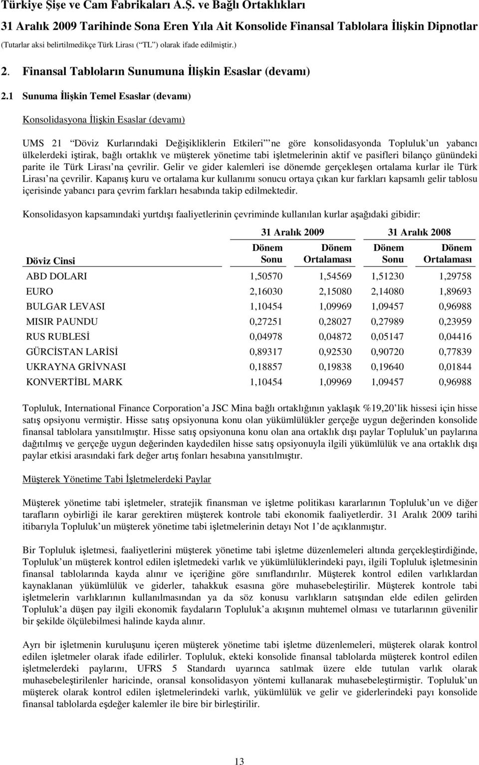 bağlı ortaklık ve müşterek yönetime tabi işletmelerinin aktif ve pasifleri bilanço günündeki parite ile Türk Lirası na çevrilir.