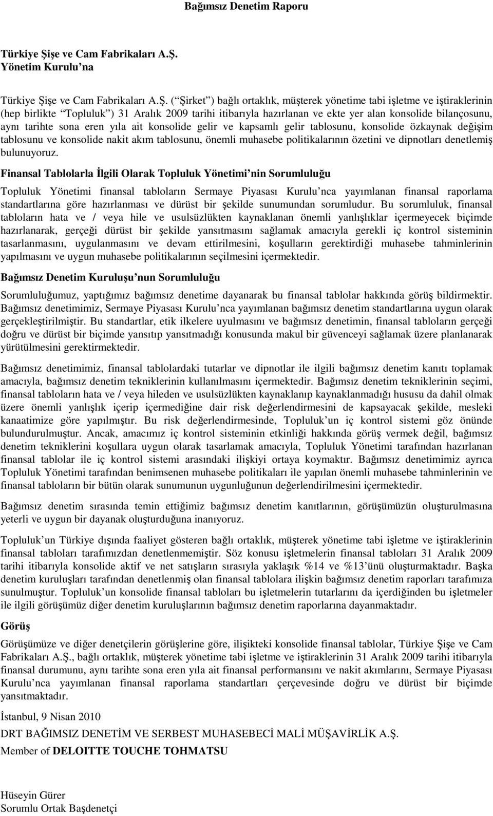 Yönetim Kurulu na Türkiye Şi ( Şirket ) bağlı ortaklık, müşterek yönetime tabi işletme ve iştiraklerinin (hep birlikte Topluluk ) tarihi itibarıyla hazırlanan ve ekte yer alan konsolide bilançosunu,