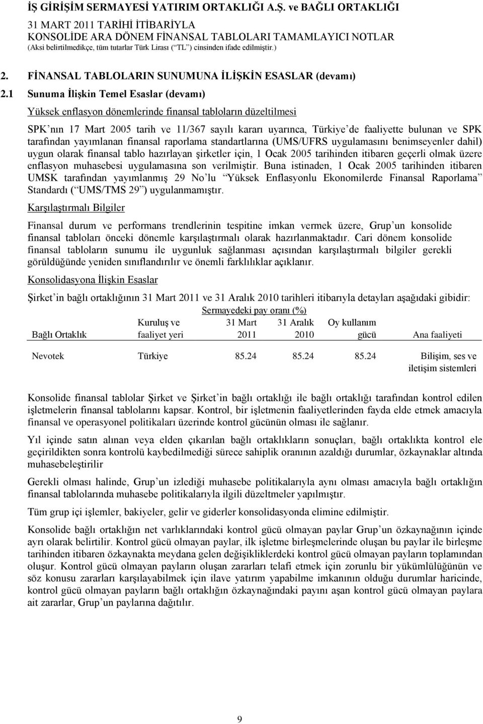 SPK tarafından yayımlanan finansal raporlama standartlarına (UMS/UFRS uygulamasını benimseyenler dahil) uygun olarak finansal tablo hazırlayan Ģirketler için, 1 Ocak 2005 tarihinden itibaren geçerli