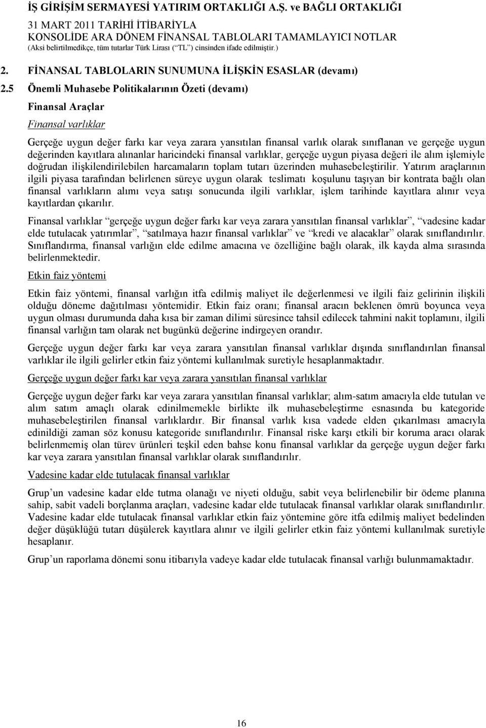 kayıtlara alınanlar haricindeki finansal varlıklar, gerçeğe uygun piyasa değeri ile alım iģlemiyle doğrudan iliģkilendirilebilen harcamaların toplam tutarı üzerinden muhasebeleģtirilir.