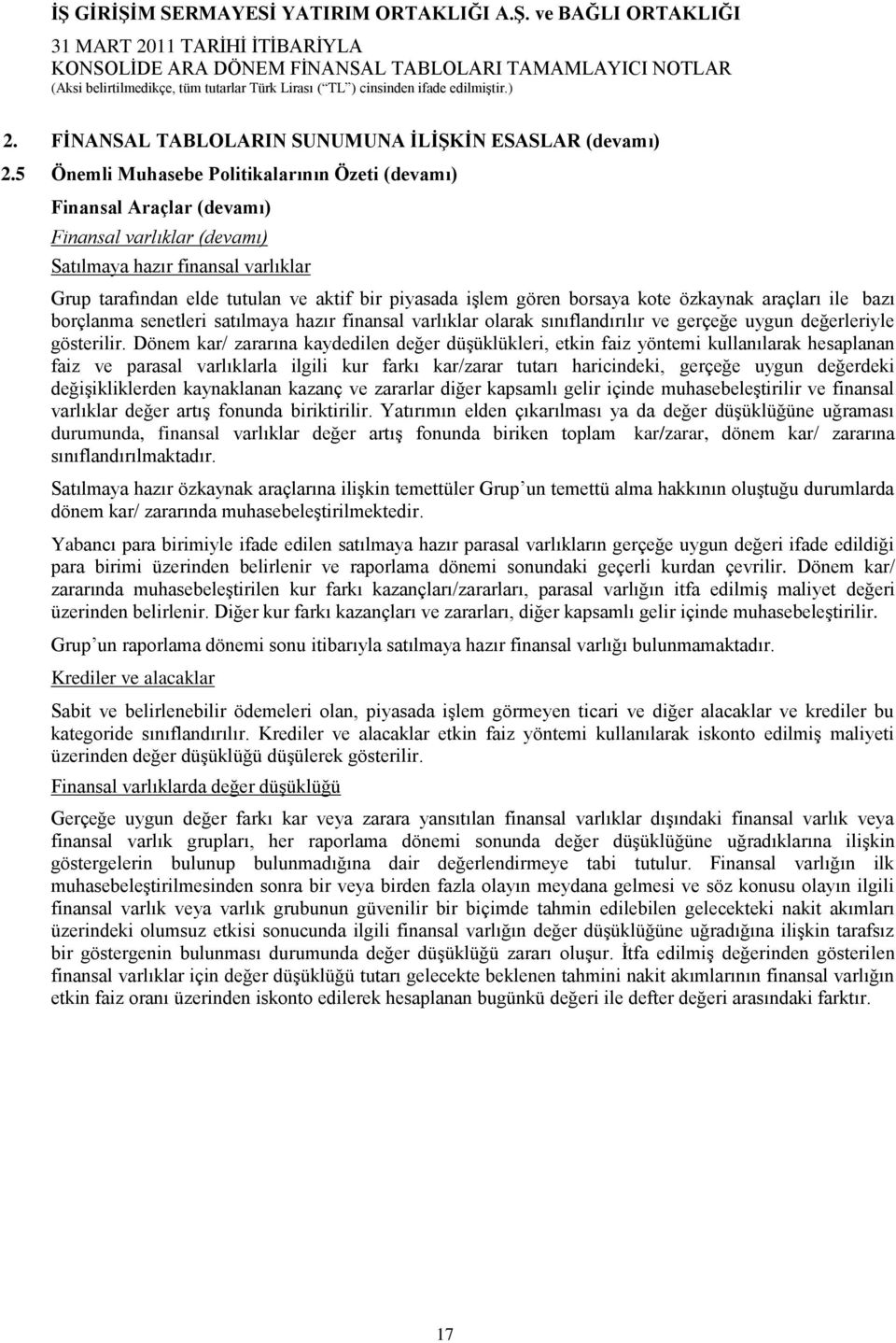 gören borsaya kote özkaynak araçları ile bazı borçlanma senetleri satılmaya hazır finansal varlıklar olarak sınıflandırılır ve gerçeğe uygun değerleriyle gösterilir.