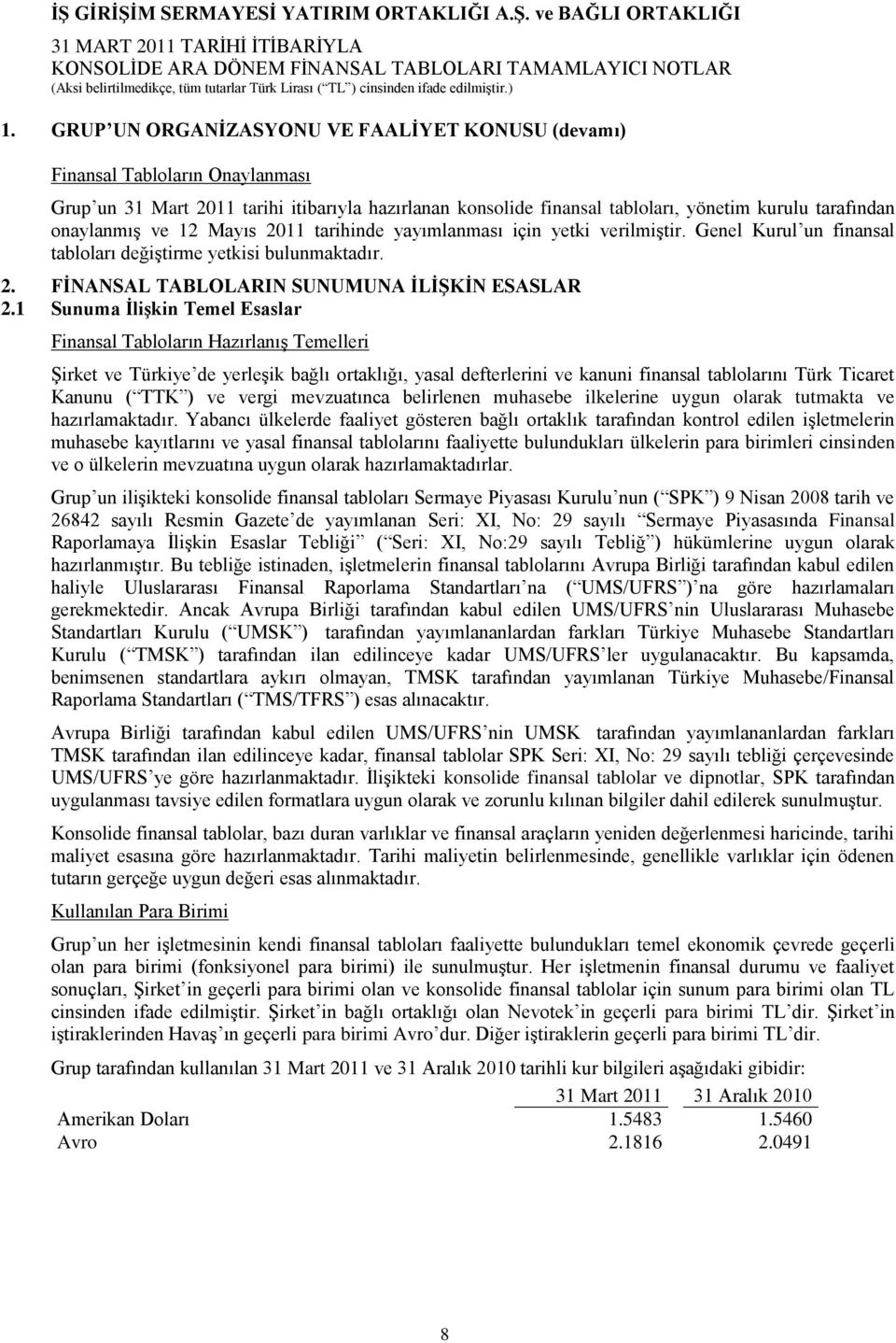 1 Sunuma ĠliĢkin Temel Esaslar Finansal Tabloların HazırlanıĢ Temelleri ġirket ve Türkiye de yerleģik bağlı ortaklığı, yasal defterlerini ve kanuni finansal tablolarını Türk Ticaret Kanunu ( TTK ) ve