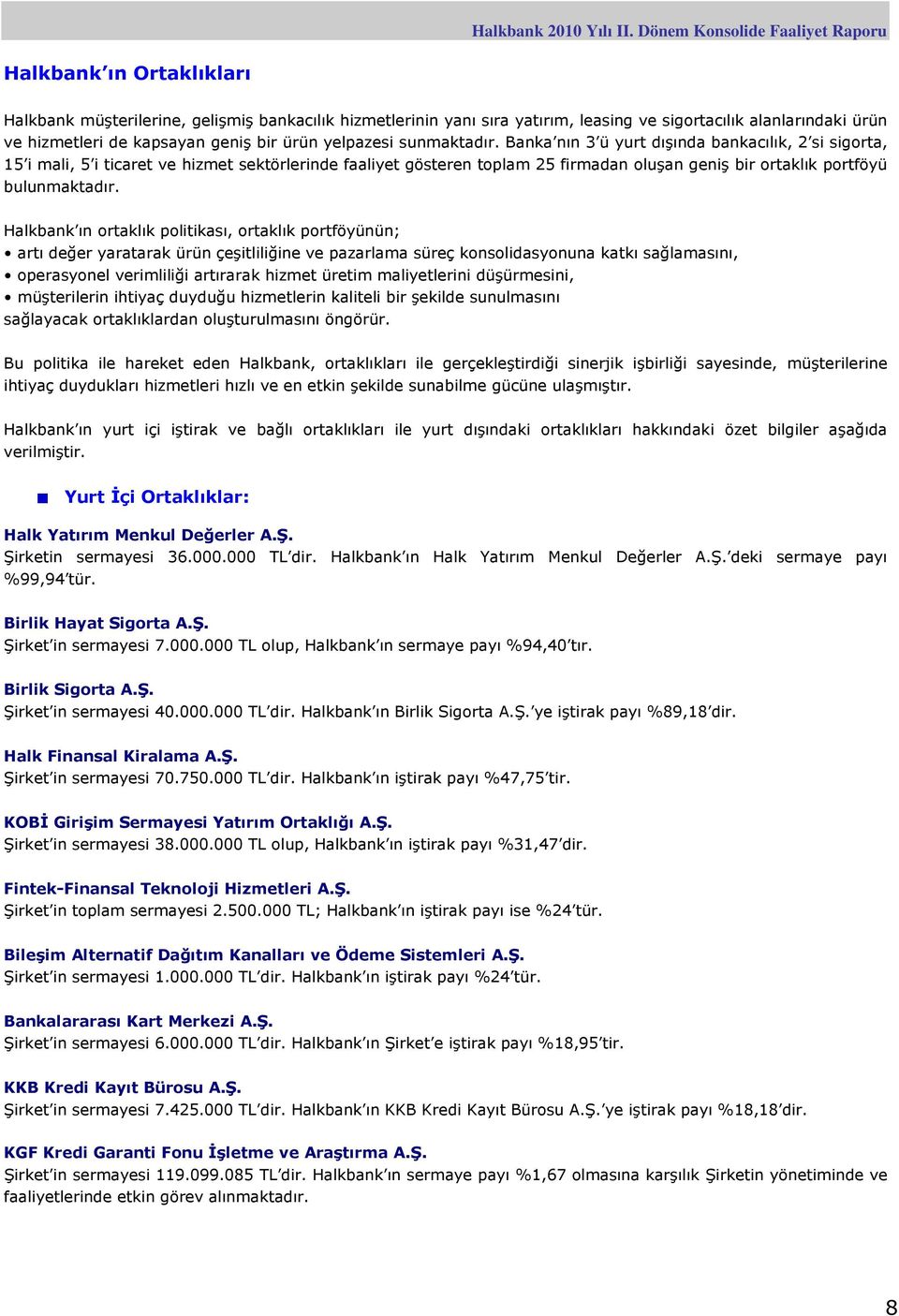 Halkbank ın ortaklık politikası, ortaklık portföyünün; artı değer yaratarak ürün çeşitliliğine ve pazarlama süreç konsolidasyonuna katkı sağlamasını, operasyonel verimliliği artırarak hizmet üretim