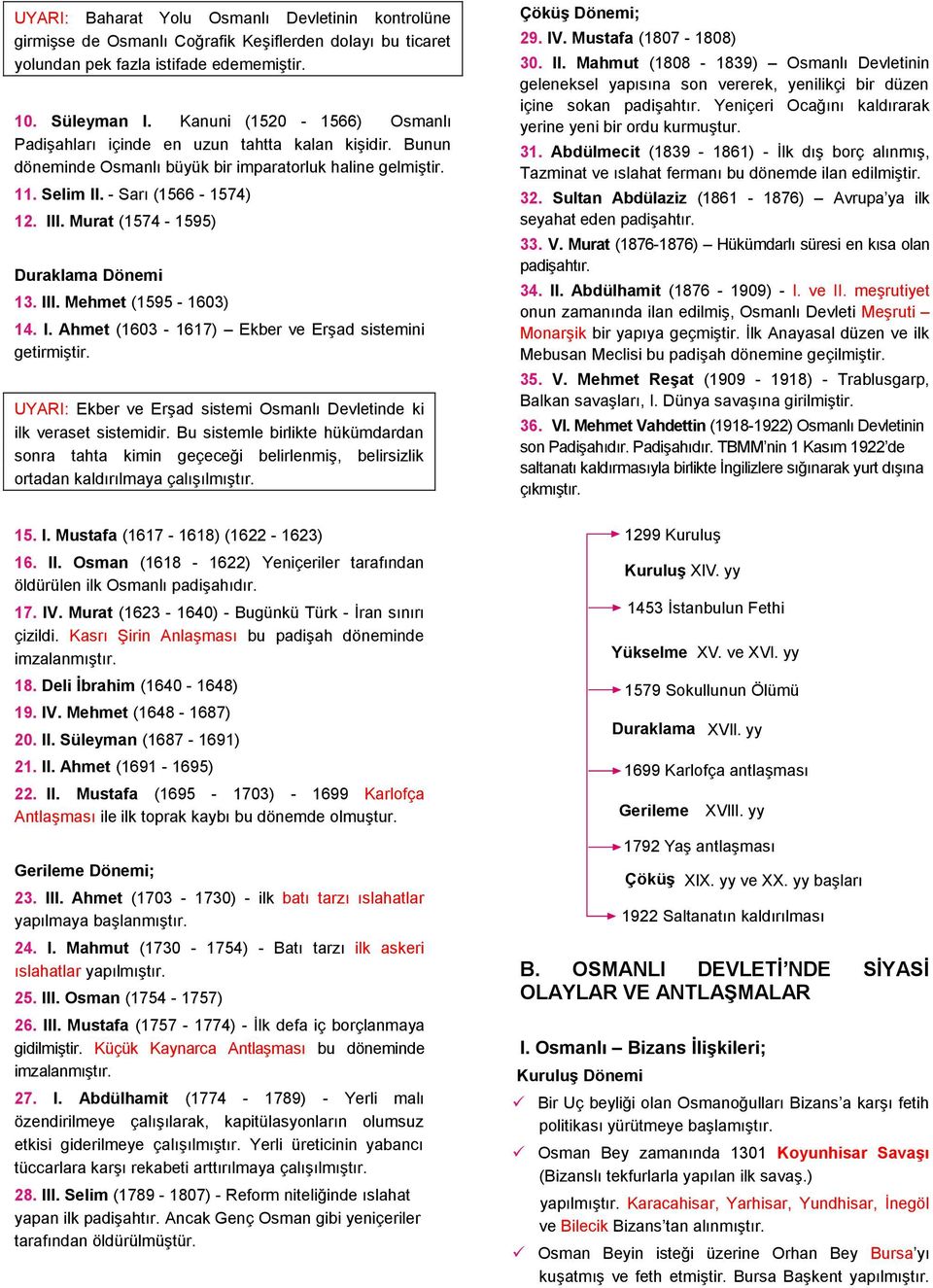 Murat (1574-1595) Duraklama Dönemi 13. III. Mehmet (1595-1603) 14. I. Ahmet (1603-1617) Ekber ve Erşad sistemini getirmiştir.