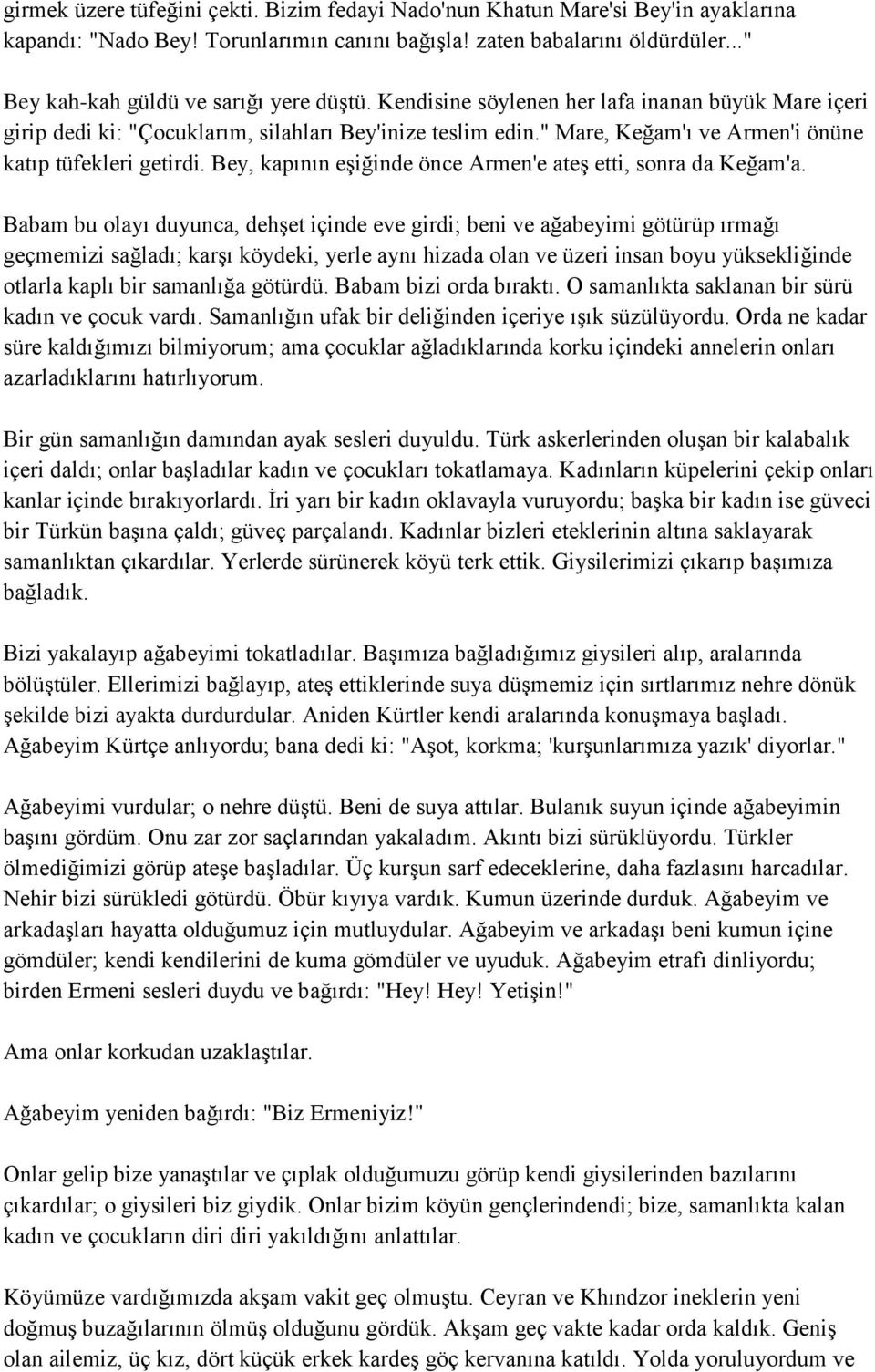 " Mare, Keğam'ı ve Armen'i önüne katıp tüfekleri getirdi. Bey, kapının eģiğinde önce Armen'e ateģ etti, sonra da Keğam'a.