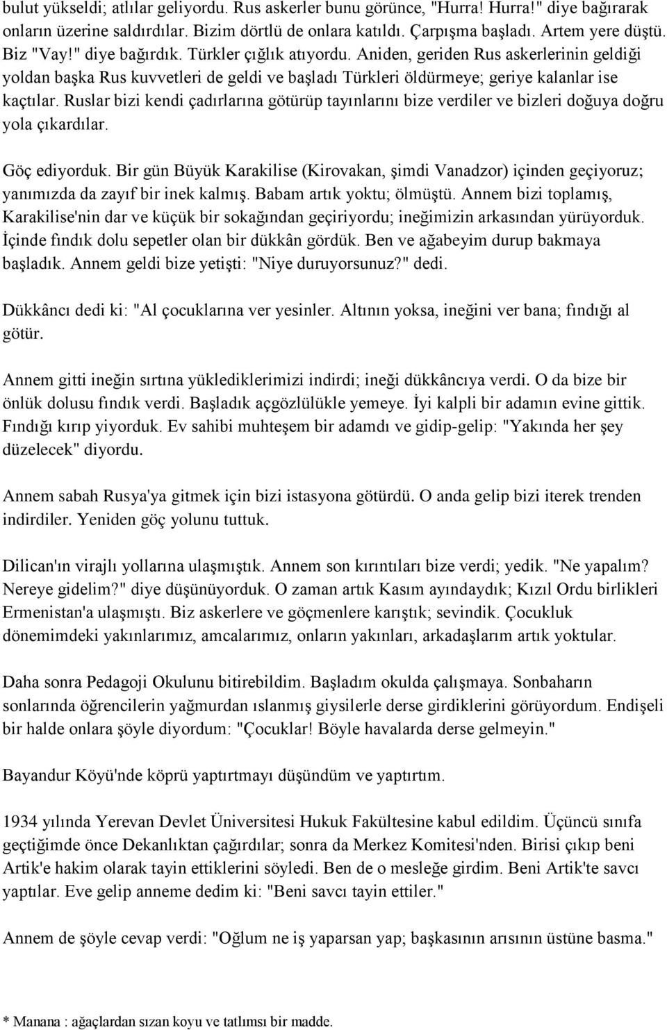 Ruslar bizi kendi çadırlarına götürüp tayınlarını bize verdiler ve bizleri doğuya doğru yola çıkardılar. Göç ediyorduk.