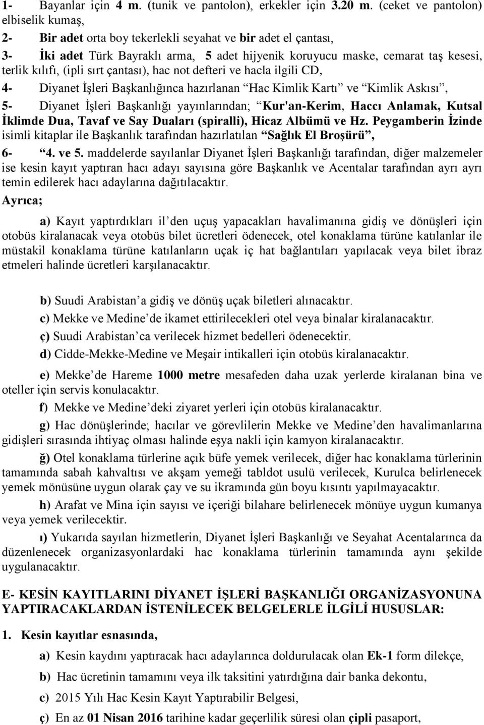 (ipli sırt çantası), hac not defteri ve hacla ilgili CD, 4- Diyanet İşleri Başkanlığınca hazırlanan Hac Kimlik Kartı ve Kimlik Askısı, 5- Diyanet İşleri Başkanlığı yayınlarından; Kur'an-Kerim, Haccı