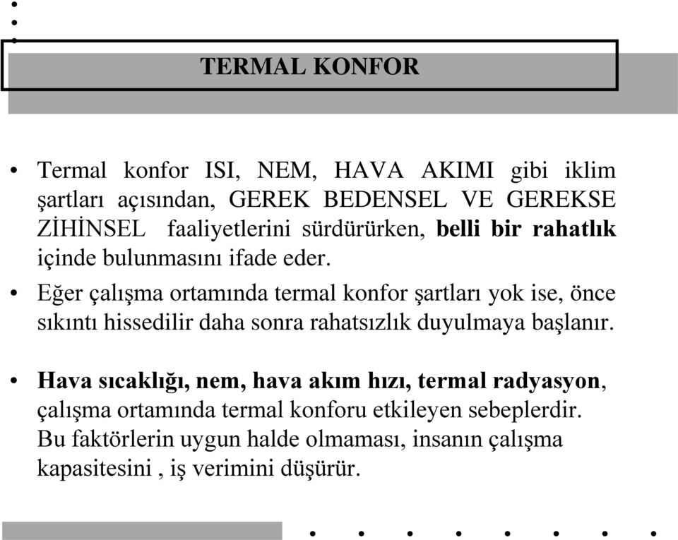 Eğer çalışma ortamında termal konfor şartları yok ise, önce sıkıntı hissedilir daha sonra rahatsızlık duyulmaya başlanır.