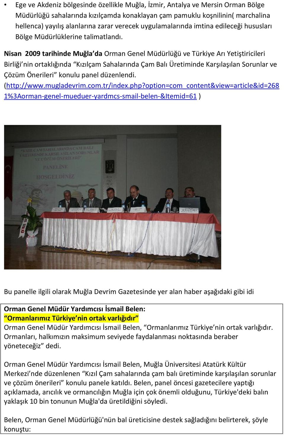 Nisan 2009 tarihinde Muğla da Orman Genel Müdürlüğü ve Türkiye Arı Yetiştiricileri Birliği nin ortaklığında Kızılçam Sahalarında Çam Balı Üretiminde Karşılaşılan Sorunlar ve Çözüm Önerileri konulu