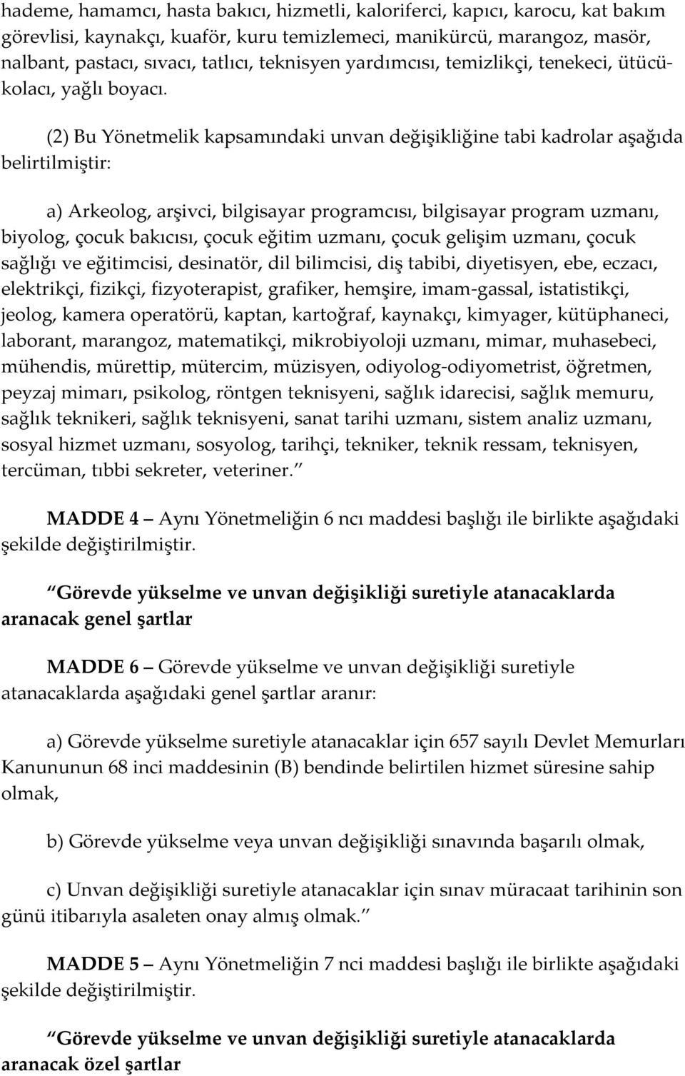 (2) Bu Yönetmelik kapsamındaki unvan değişikliğine tabi kadrolar aşağıda belirtilmiştir: a) Arkeolog, arşivci, bilgisayar programcısı, bilgisayar program uzmanı, biyolog, çocuk bakıcısı, çocuk eğitim