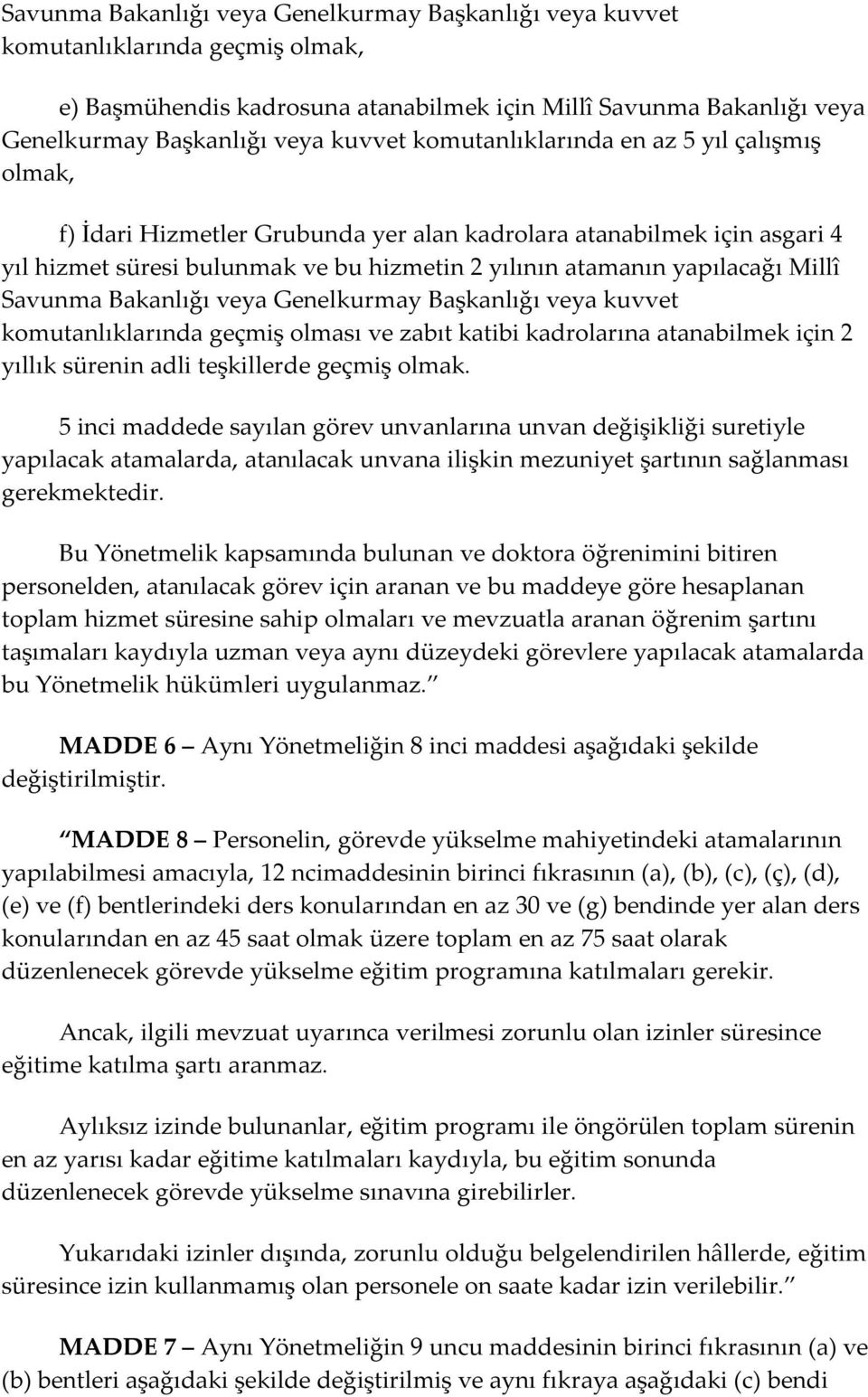 Savunma Bakanlığı veya Genelkurmay Başkanlığı veya kuvvet komutanlıklarında geçmiş olması ve zabıt katibi kadrolarına atanabilmek için 2 yıllık sürenin adli teşkillerde geçmiş olmak.