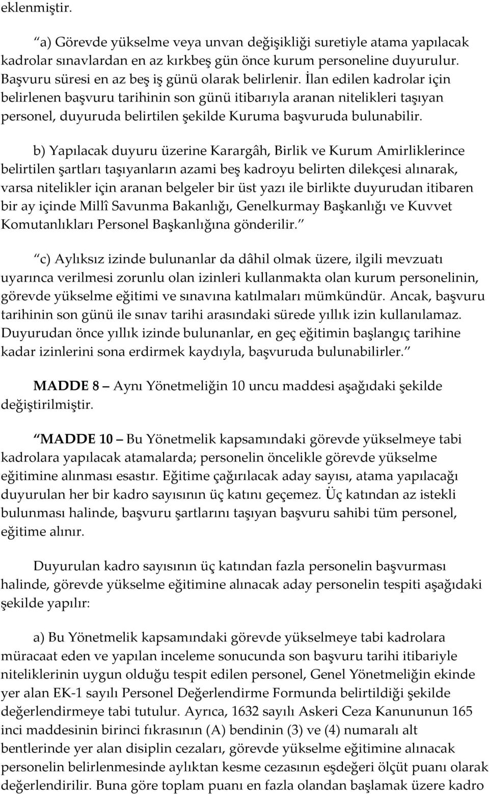 İlan edilen kadrolar için belirlenen başvuru tarihinin son günü itibarıyla aranan nitelikleri taşıyan personel, duyuruda belirtilen şekilde Kuruma başvuruda bulunabilir.