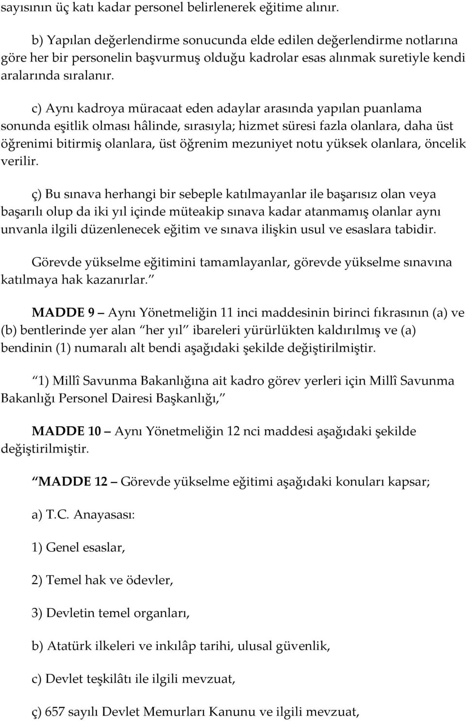 c) Aynı kadroya müracaat eden adaylar arasında yapılan puanlama sonunda eşitlik olması hâlinde, sırasıyla; hizmet süresi fazla olanlara, daha üst öğrenimi bitirmiş olanlara, üst öğrenim mezuniyet