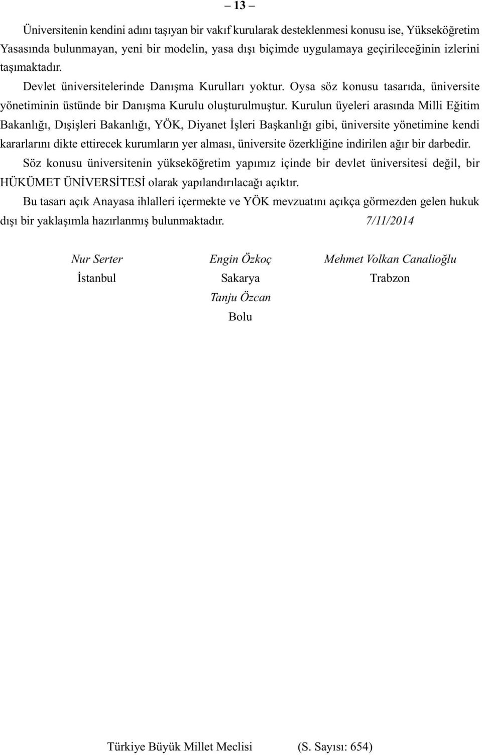 Kurulun üyeleri arasında Milli Eğitim Bakanlığı, Dışişleri Bakanlığı, YÖK, Diyanet İşleri Başkanlığı gibi, üniversite yönetimine kendi kararlarını dikte ettirecek kurumların yer alması, üniversite