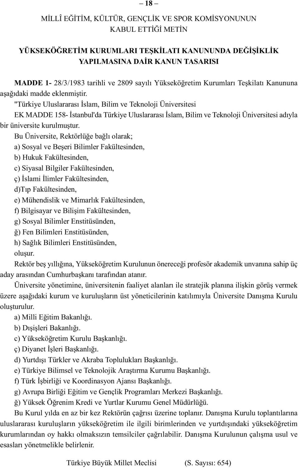 "Türkiye Uluslararası İslam, Bilim ve Teknoloji Üniversitesi EK MADDE 158- İstanbul'da Türkiye Uluslararası İslam, Bilim ve Teknoloji Üniversitesi adıyla bir üniversite kurulmuştur.